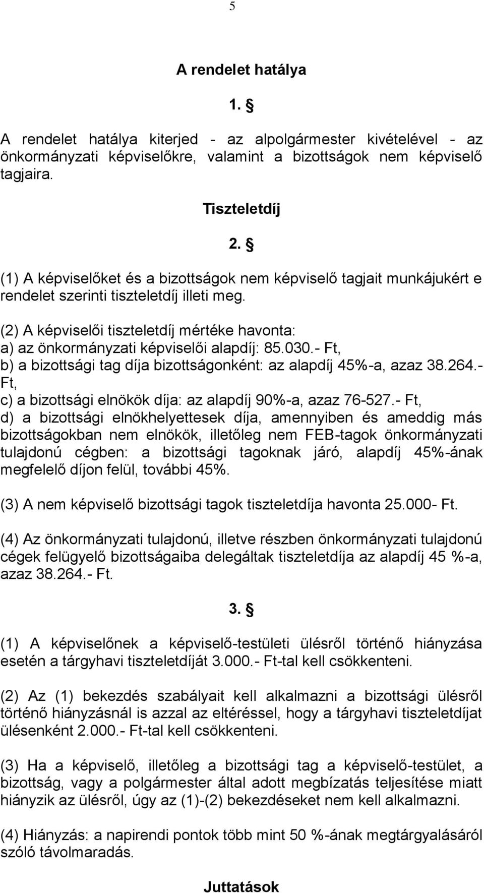 (2) A képviselői tiszteletdíj mértéke havonta: a) az önkormányzati képviselői alapdíj: 85.030.- Ft, b) a bizottsági tag díja bizottságonként: az alapdíj 45%-a, azaz 38.264.