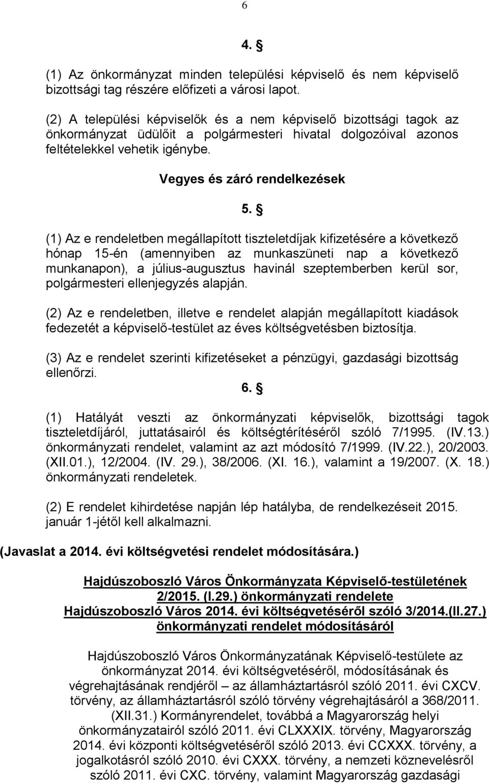 (1) Az e rendeletben megállapított tiszteletdíjak kifizetésére a következő hónap 15-én (amennyiben az munkaszüneti nap a következő munkanapon), a július-augusztus havinál szeptemberben kerül sor,