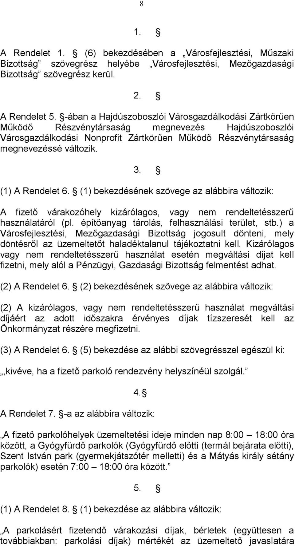 (1) A Rendelet 6. (1) bekezdésének szövege az alábbira változik: A fizető várakozóhely kizárólagos, vagy nem rendeltetésszerű használatáról (pl. építőanyag tárolás, felhasználási terület, stb.