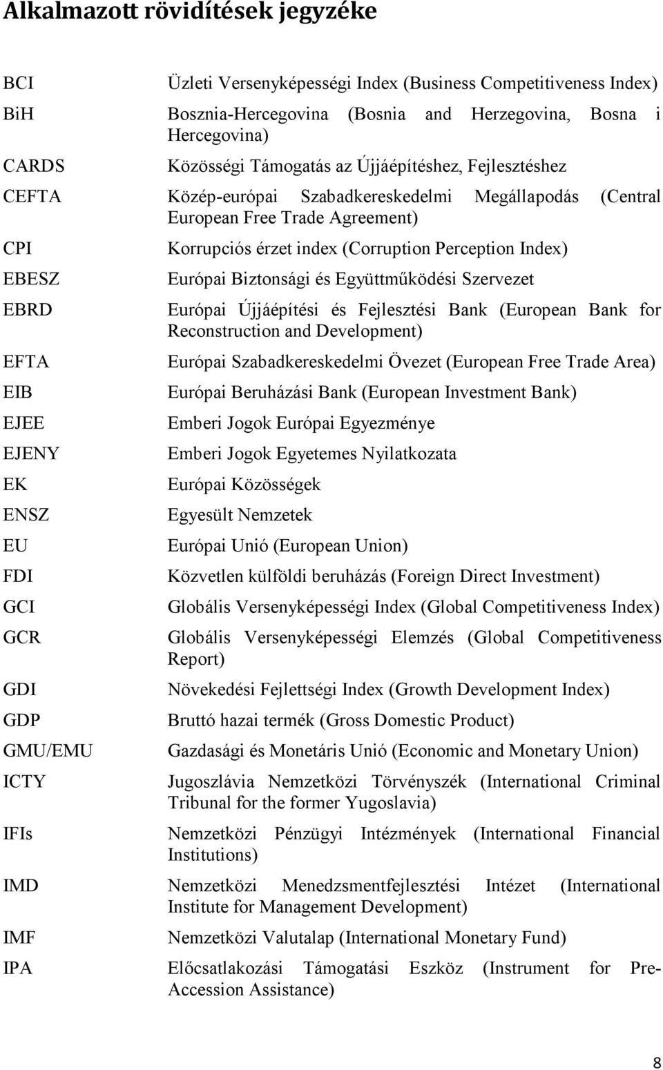 IFIs Korrupciós érzet index (Corruption Perception Index) Európai Biztonsági és Együttműködési Szervezet Európai Újjáépítési és Fejlesztési Bank (European Bank for Reconstruction and Development)