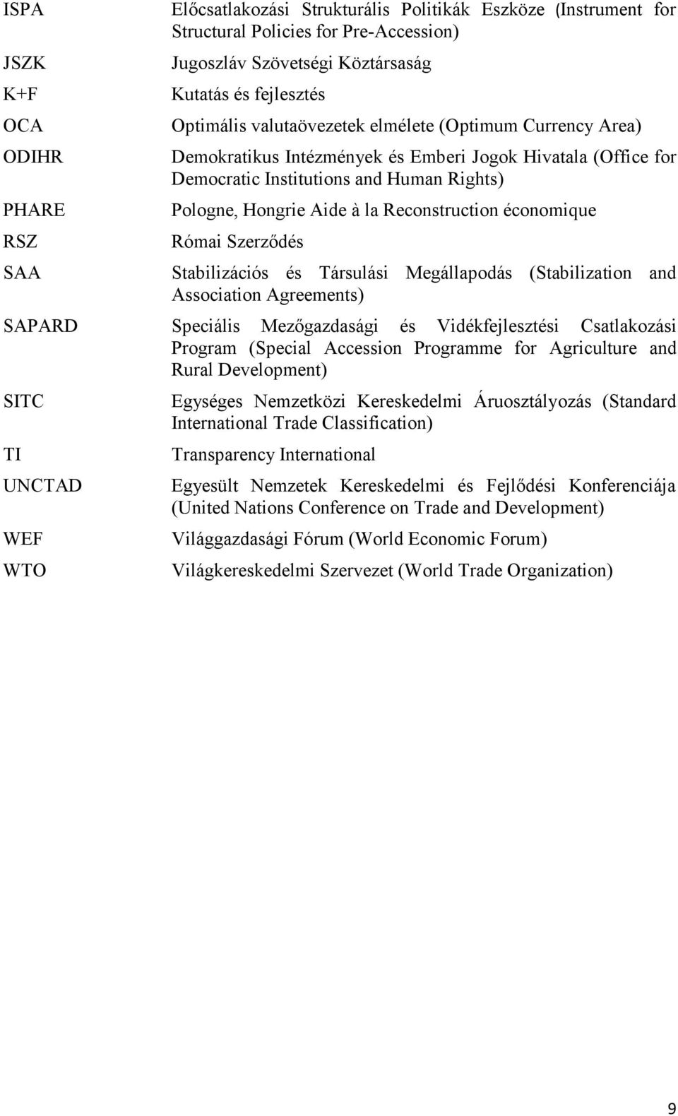 Reconstruction économique Római Szerződés Stabilizációs és Társulási Megállapodás (Stabilization and Association Agreements) SAPARD Speciális Mezőgazdasági és Vidékfejlesztési Csatlakozási Program