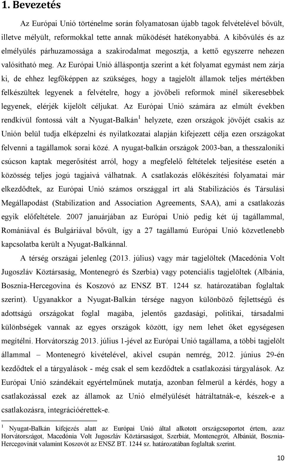 Az Európai Unió álláspontja szerint a két folyamat egymást nem zárja ki, de ehhez legfőképpen az szükséges, hogy a tagjelölt államok teljes mértékben felkészültek legyenek a felvételre, hogy a