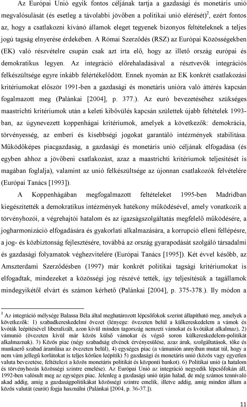 A Római Szerződés (RSZ) az Európai Közösségekben (EK) való részvételre csupán csak azt írta elő, hogy az illető ország európai és demokratikus legyen.