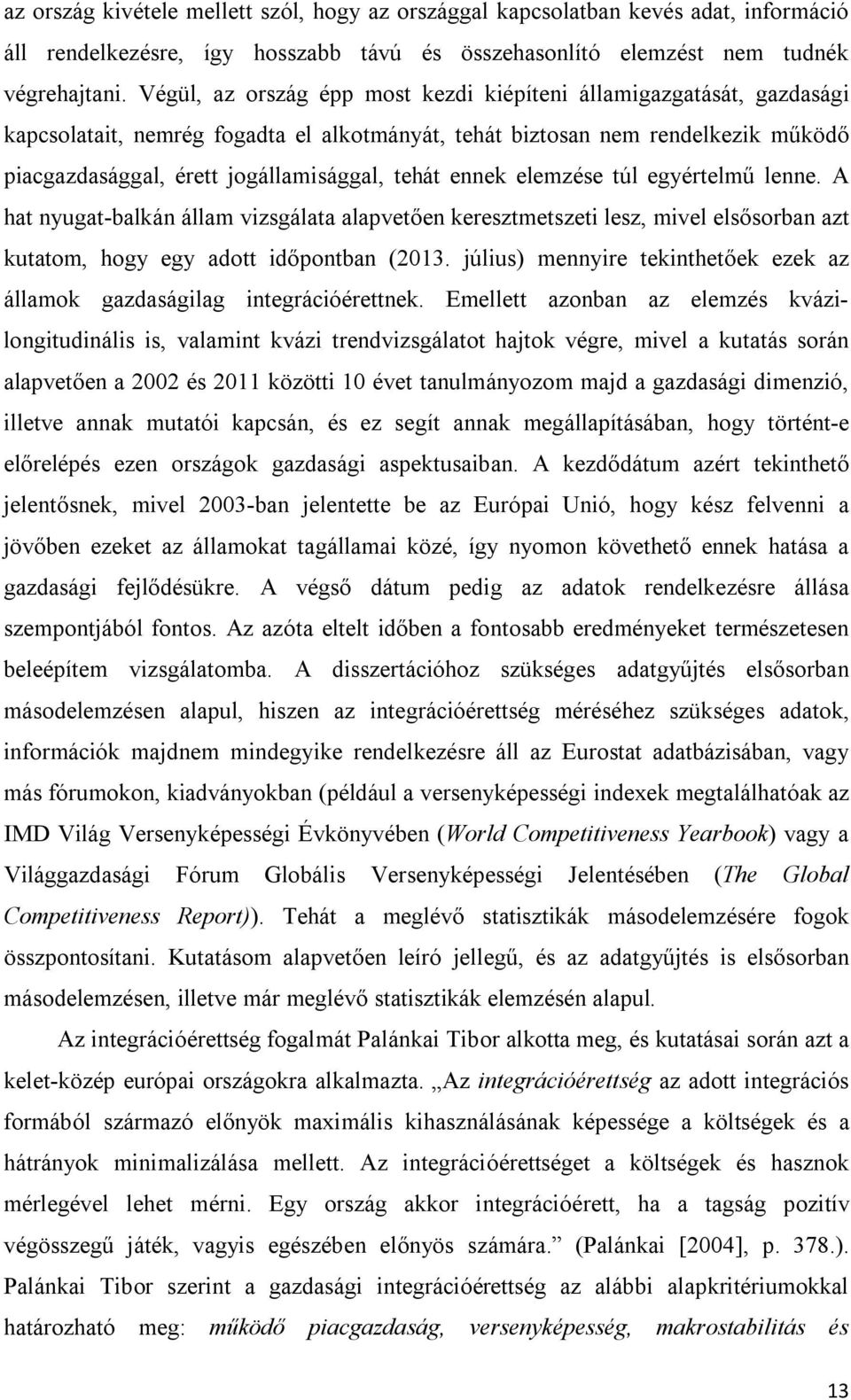 ennek elemzése túl egyértelmű lenne. A hat nyugat-balkán állam vizsgálata alapvetően keresztmetszeti lesz, mivel elsősorban azt kutatom, hogy egy adott időpontban (2013.