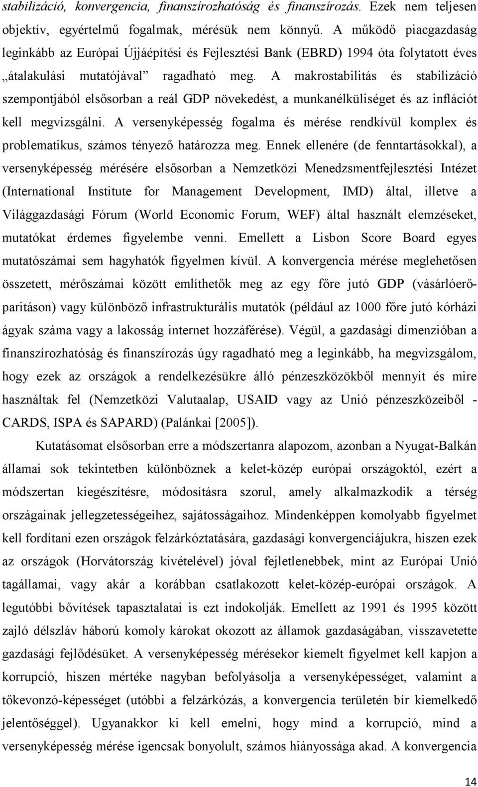 A makrostabilitás és stabilizáció szempontjából elsősorban a reál GDP növekedést, a munkanélküliséget és az inflációt kell megvizsgálni.