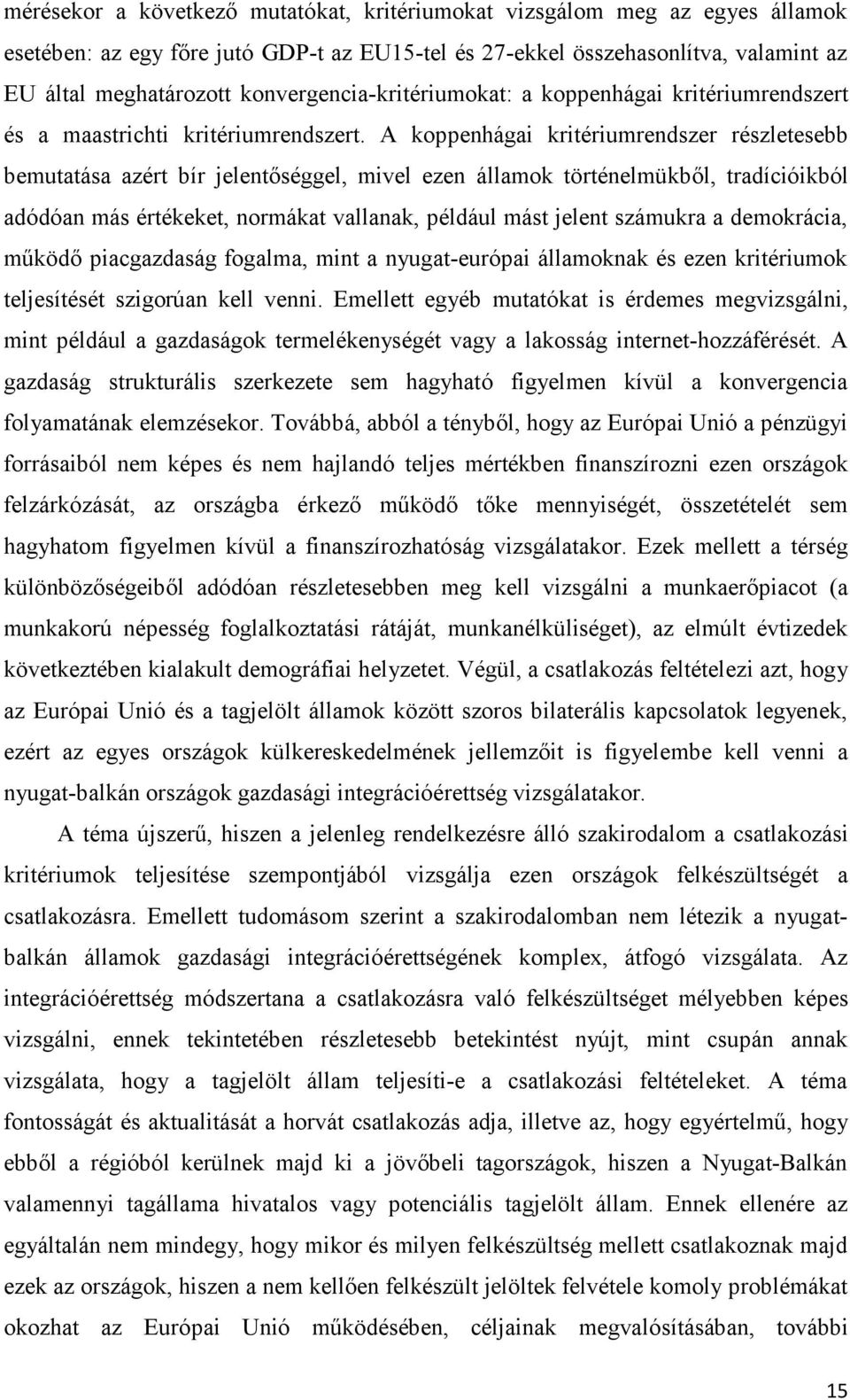 A koppenhágai kritériumrendszer részletesebb bemutatása azért bír jelentőséggel, mivel ezen államok történelmükből, tradícióikból adódóan más értékeket, normákat vallanak, például mást jelent