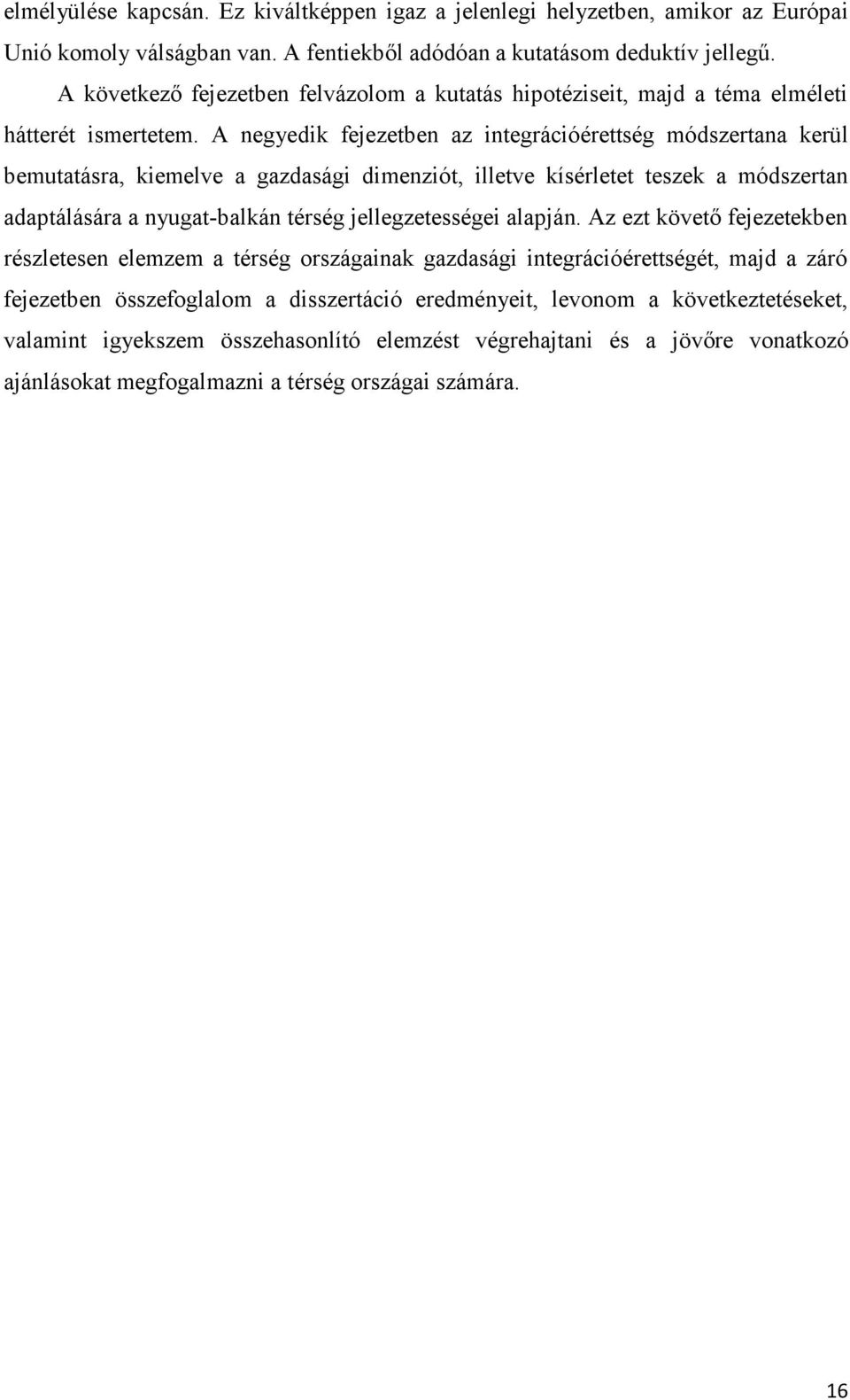 A negyedik fejezetben az integrációérettség módszertana kerül bemutatásra, kiemelve a gazdasági dimenziót, illetve kísérletet teszek a módszertan adaptálására a nyugat-balkán térség jellegzetességei