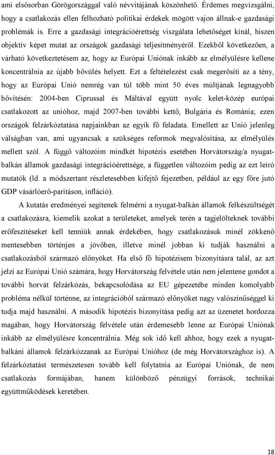 Ezekből következően, a várható következtetésem az, hogy az Európai Uniónak inkább az elmélyülésre kellene koncentrálnia az újabb bővülés helyett.