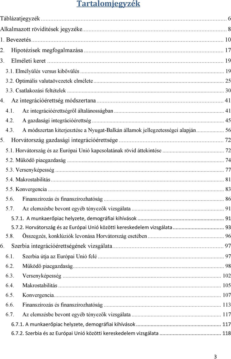 .. 56 5. Horvátország gazdasági integrációérettsége... 72 5.1. Horvátország és az Európai Unió kapcsolatának rövid áttekintése... 72 5.2. Működő piacgazdaság... 74 5.3. Versenyképesség... 77 5.4. Makrostabilitás.