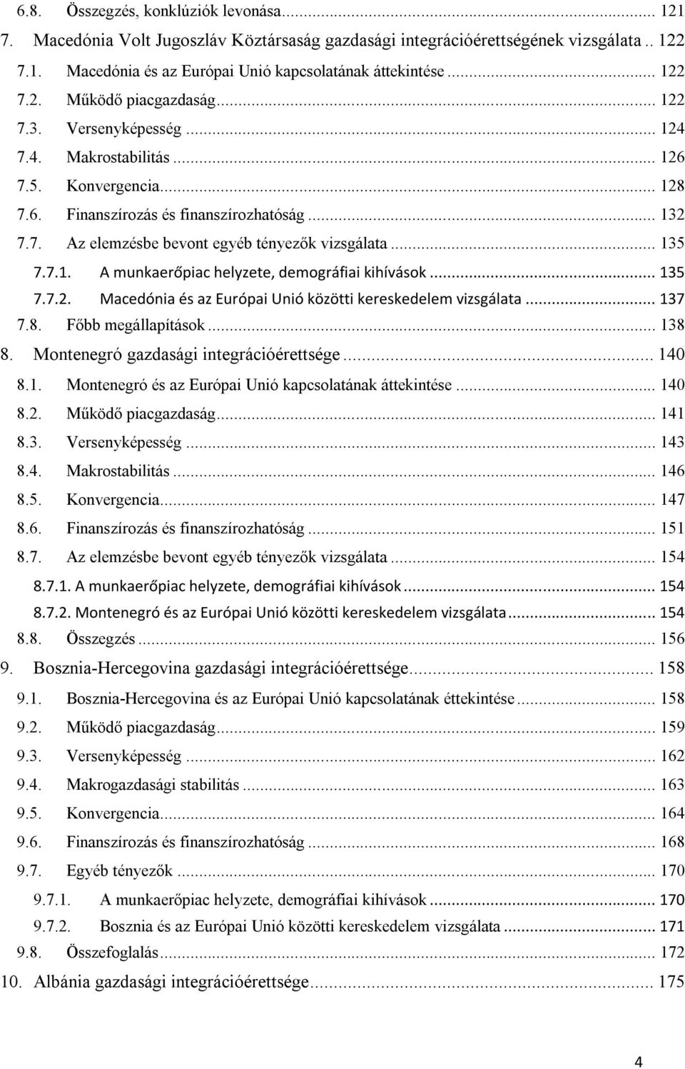 .. 135 7.7.2. Macedónia és az Európai Unió közötti kereskedelem vizsgálata... 137 7.8. Főbb megállapítások... 138 8. Montenegró gazdasági integrációérettsége... 140 8.1. Montenegró és az Európai Unió kapcsolatának áttekintése.