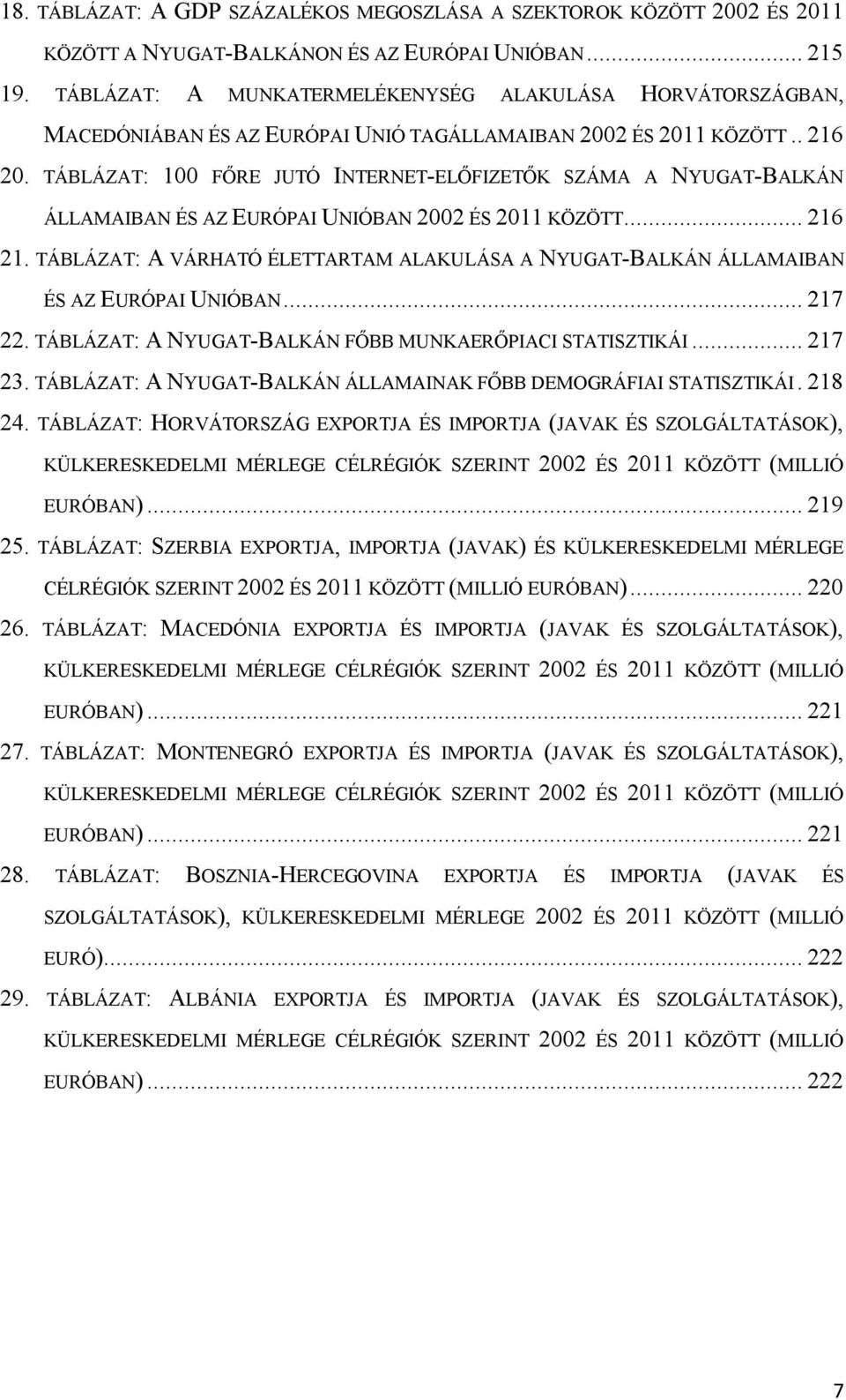 TÁBLÁZAT: 100 FŐRE JUTÓ INTERNET-ELŐFIZETŐK SZÁMA A NYUGAT-BALKÁN ÁLLAMAIBAN ÉS AZ EURÓPAI UNIÓBAN 2002 ÉS 2011 KÖZÖTT... 216 21.