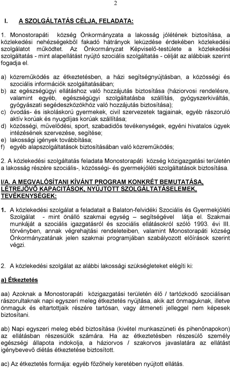 Az Önkormányzat Képviselő-testülete a közlekedési szolgáltatás - mint alapellátást nyújtó szociális szolgáltatás - célját az alábbiak szerint fogadja el.