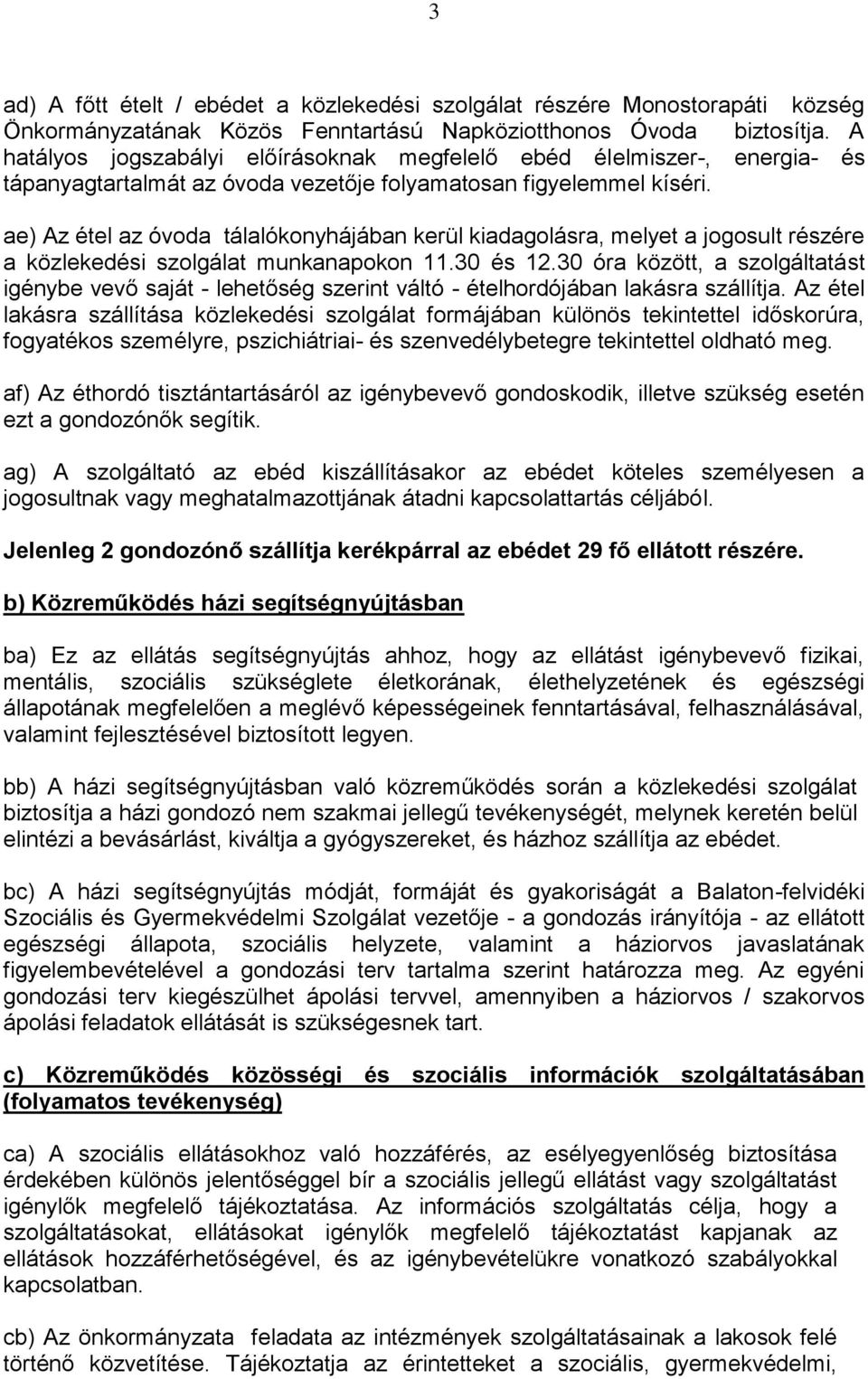 ae) Az étel az óvoda tálalókonyhájában kerül kiadagolásra, melyet a jogosult részére a közlekedési szolgálat munkanapokon 11.30 és 12.