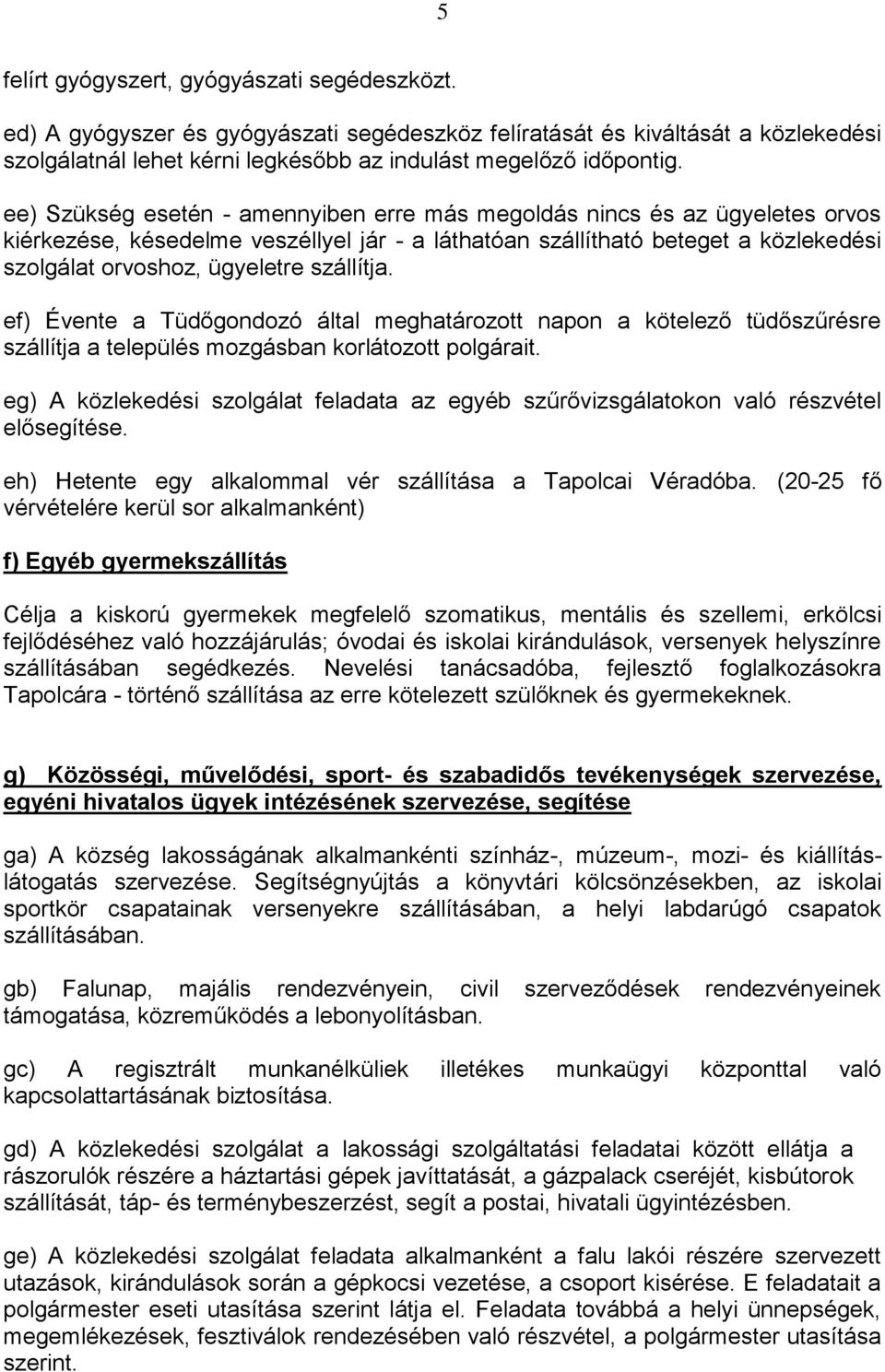 szállítja. ef) Évente a Tüdőgondozó által meghatározott napon a kötelező tüdőszűrésre szállítja a település mozgásban korlátozott polgárait.