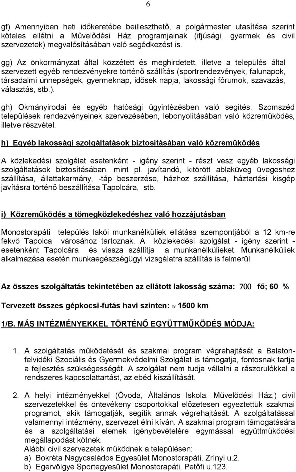 gg) Az önkormányzat által közzétett és meghirdetett, illetve a település által szervezett egyéb rendezvényekre történő szállítás (sportrendezvények, falunapok, társadalmi ünnepségek, gyermeknap,