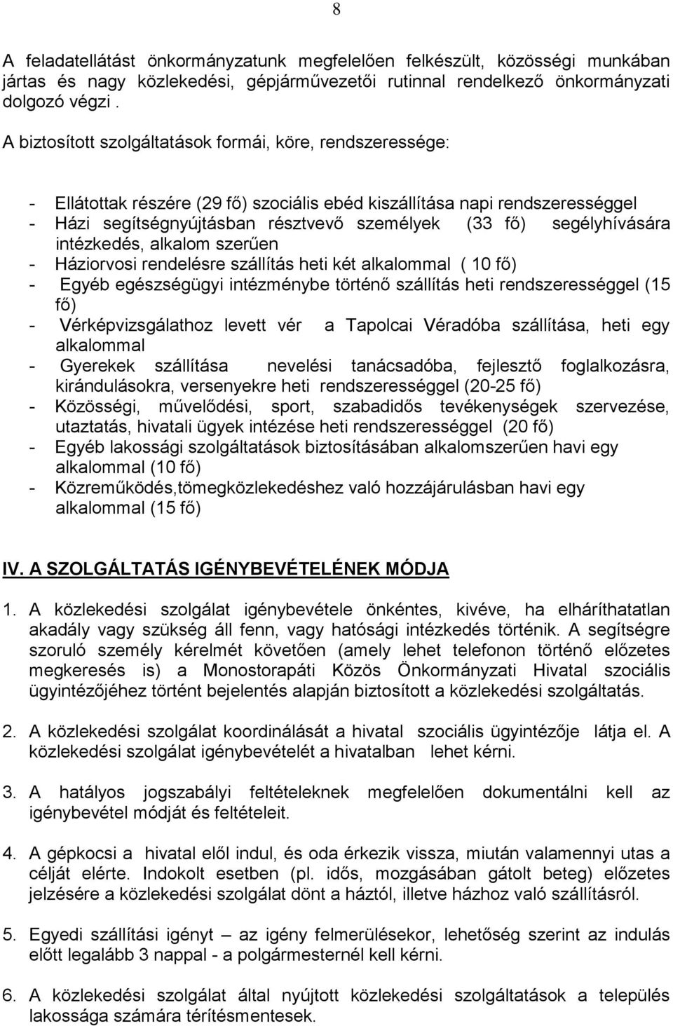 segélyhívására intézkedés, alkalom szerűen - Háziorvosi rendelésre szállítás heti két alkalommal ( 10 fő) - Egyéb egészségügyi intézménybe történő szállítás heti rendszerességgel (15 fő) -