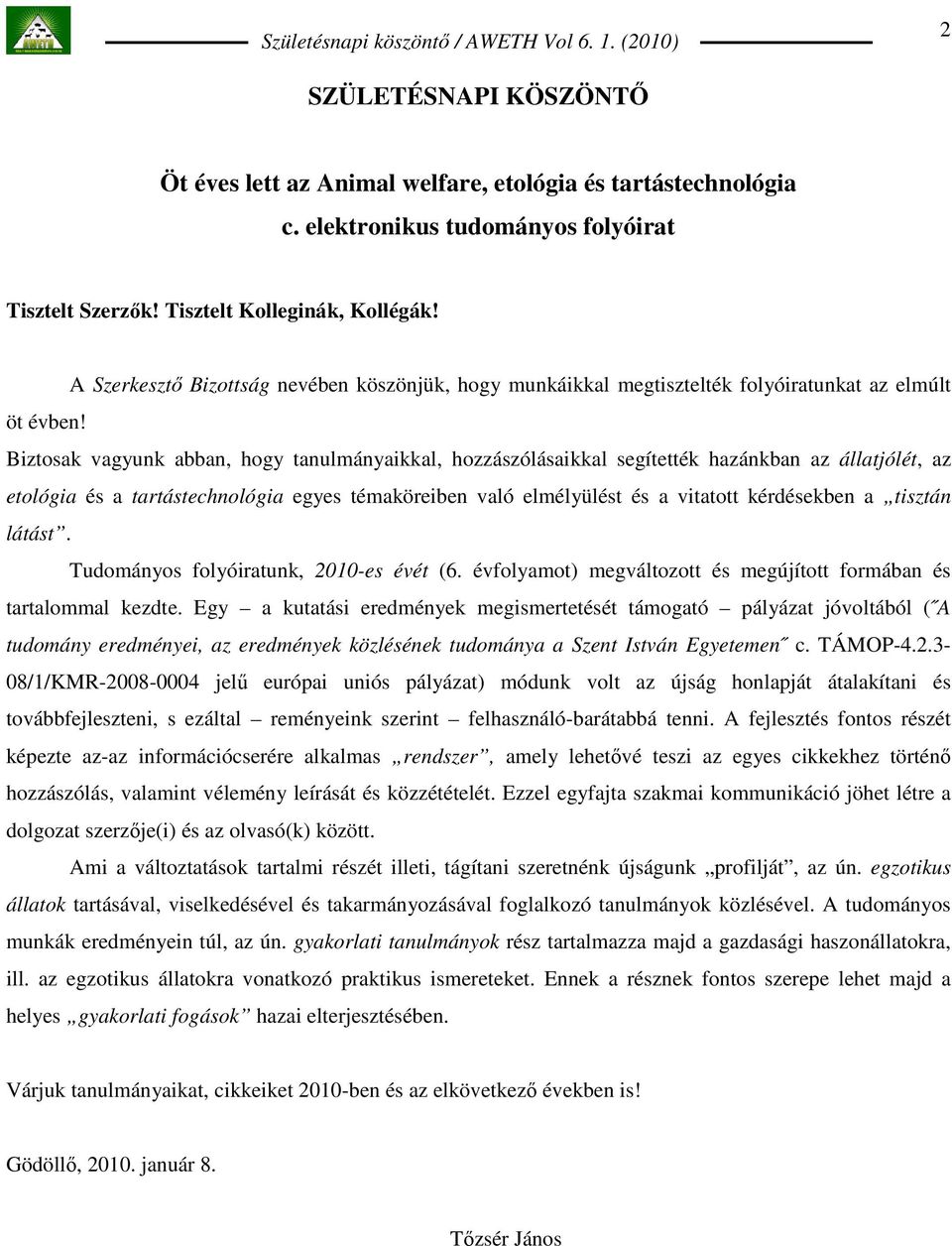 Biztosak vagyunk abban, hogy tanulmányaikkal, hozzászólásaikkal segítették hazánkban az állatjólét, az etológia és a tartástechnológia egyes témaköreiben való elmélyülést és a vitatott kérdésekben a