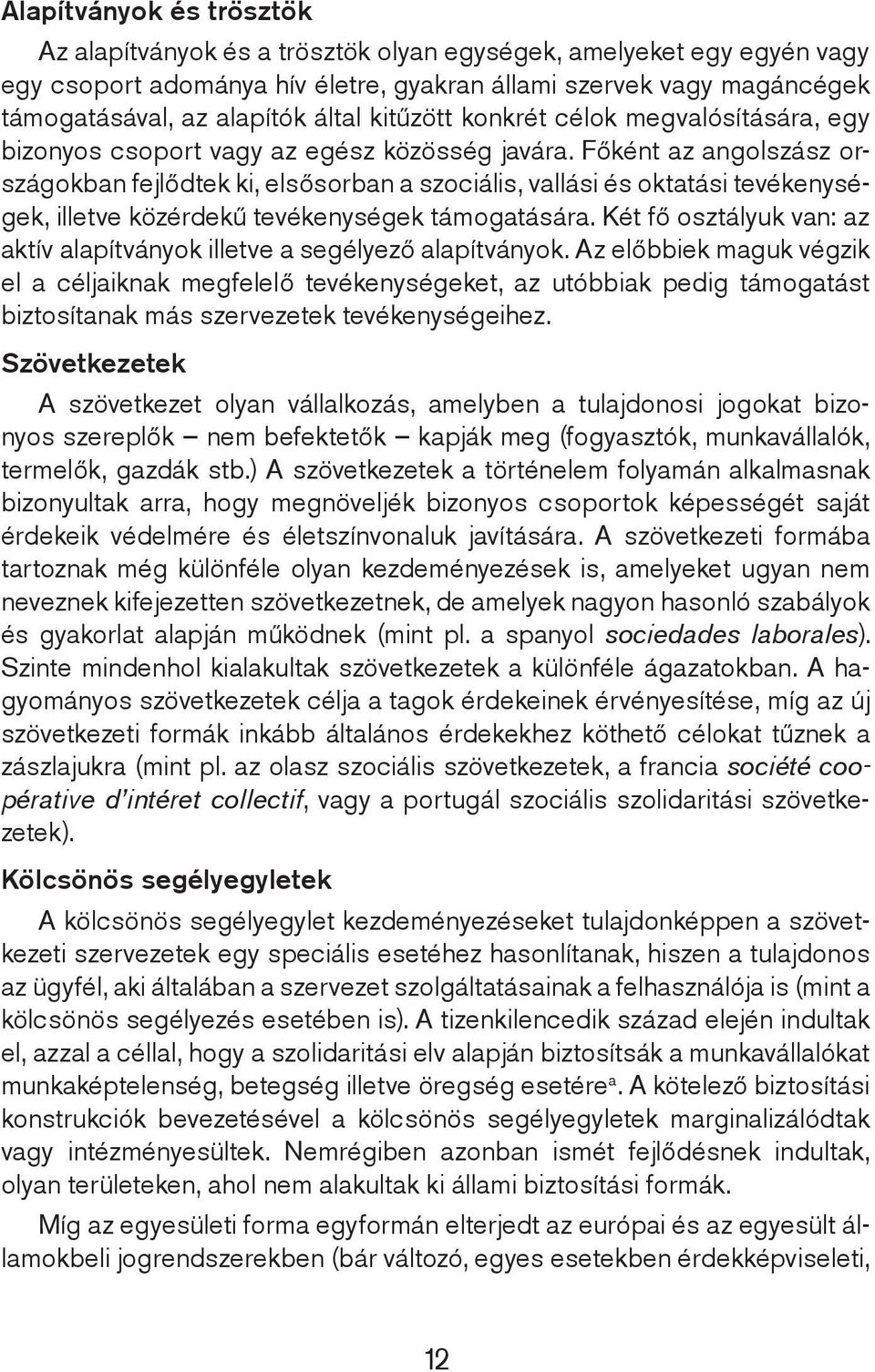 Főként az angolszász országokban fejlődtek ki, elsősorban a szociális, vallási és oktatási tevékenységek, illetve közérdekű tevékenységek támogatására.