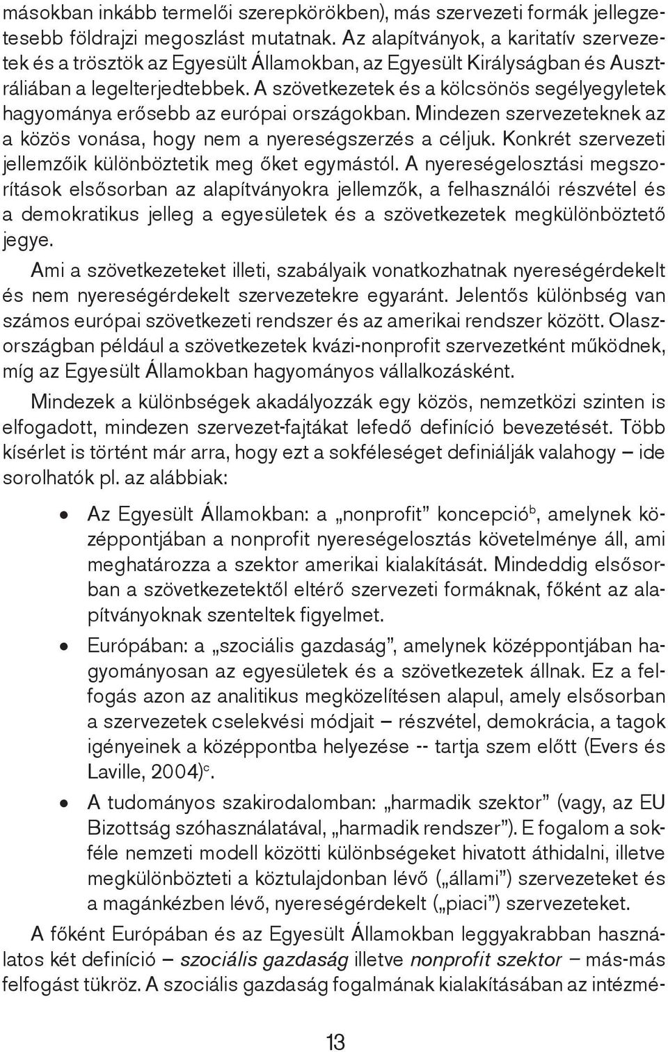 A szövetkezetek és a kölcsönös segélyegyletek hagyománya erősebb az európai országokban. Mindezen szervezeteknek az a közös vonása, hogy nem a nyereségszerzés a céljuk.