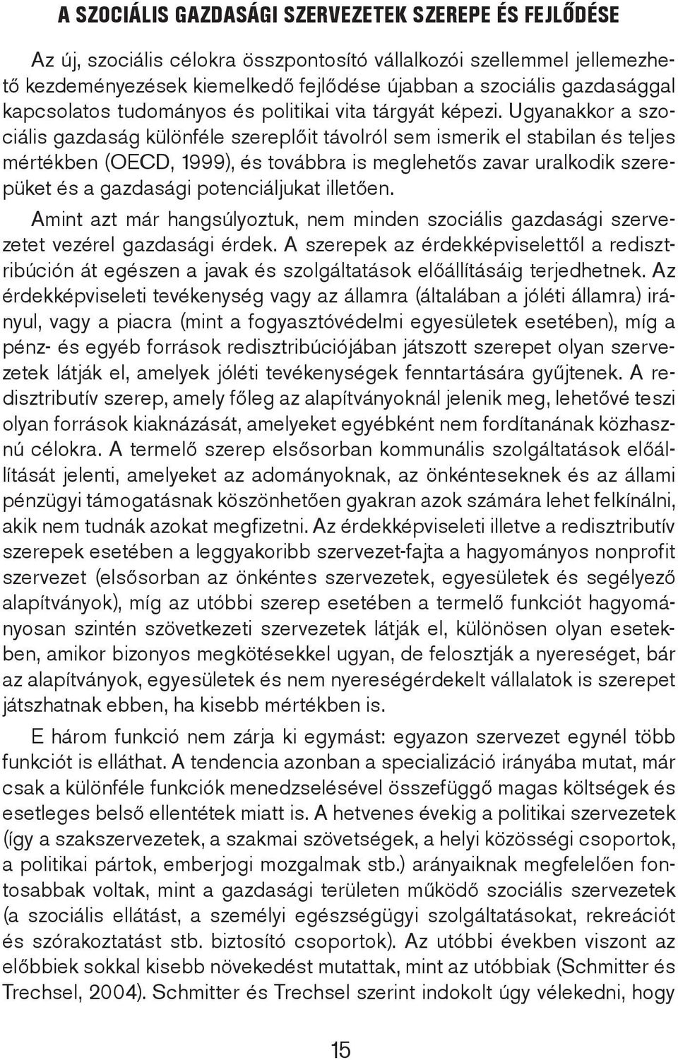 Ugyanakkor a szociális gazdaság különféle szereplőit távolról sem ismerik el stabilan és teljes mértékben (OECD, 1999), és továbbra is meglehetős zavar uralkodik szerepüket és a gazdasági