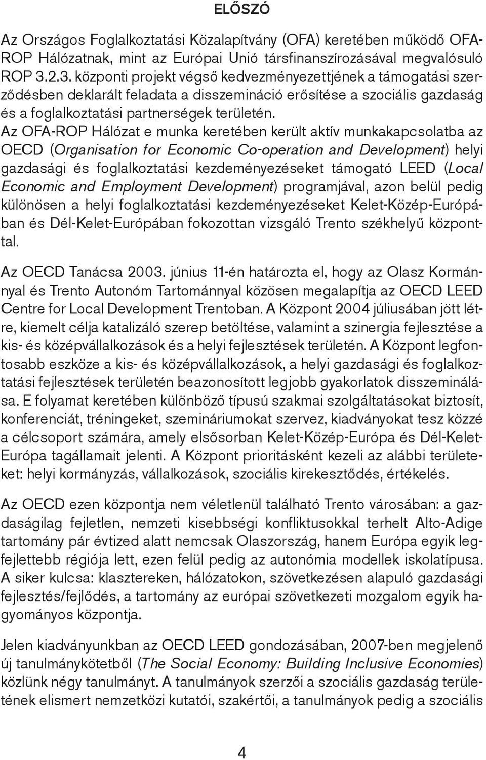 Az OFA-ROP Hálózat e munka keretében került aktív munkakapcsolatba az OECD (Organisation for Economic Co-operation and Development) helyi gazdasági és foglalkoztatási kezdeményezéseket támogató LEED