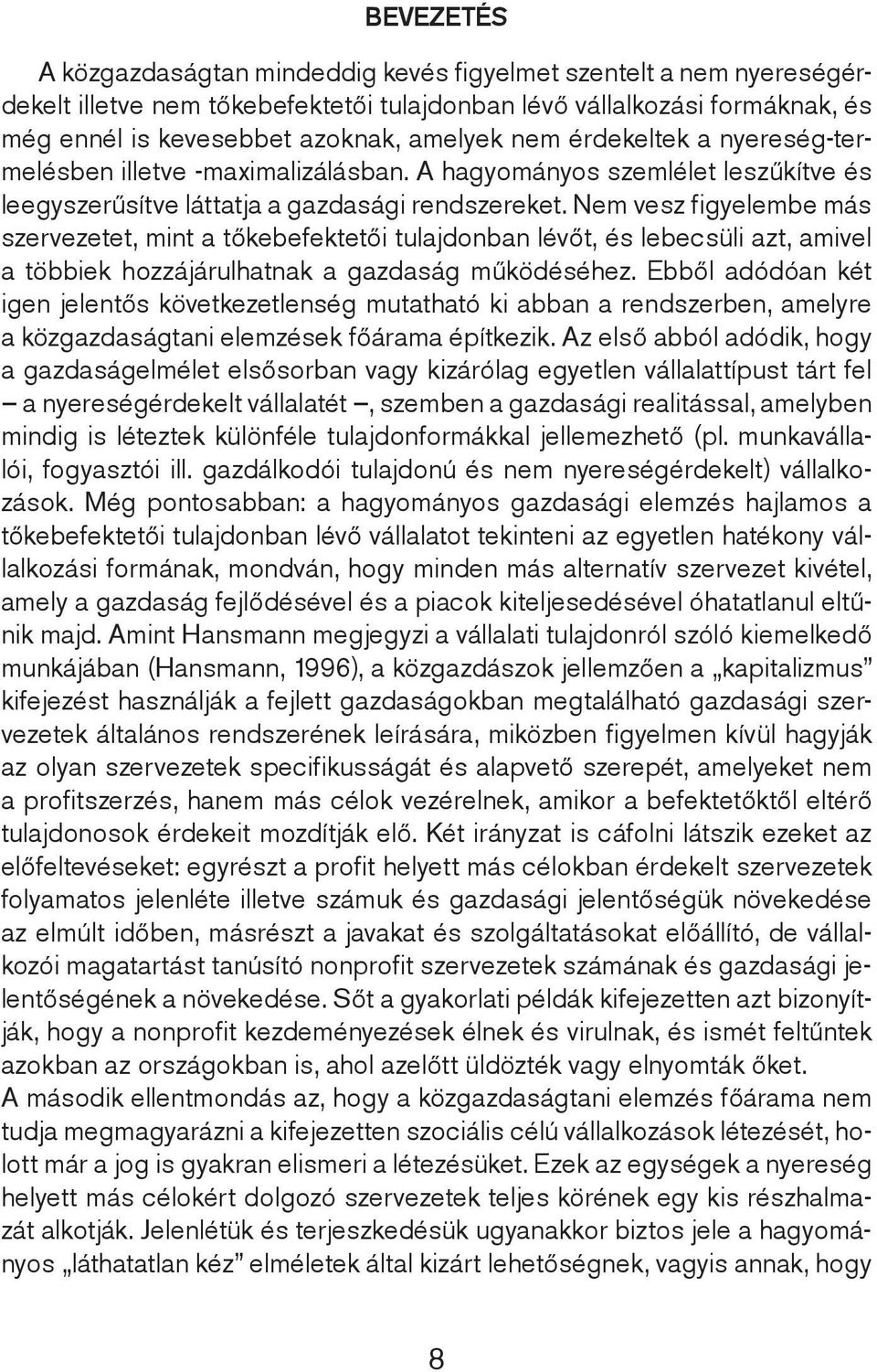 Nem vesz figyelembe más szervezetet, mint a tőkebefektetői tulajdonban lévőt, és lebecsüli azt, amivel a többiek hozzájárulhatnak a gazdaság működéséhez.