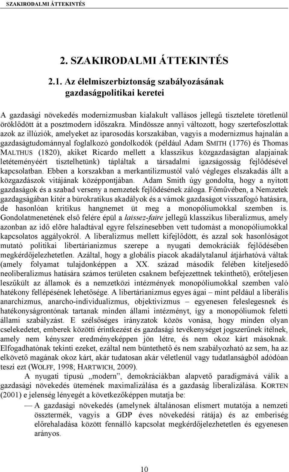 Mindössze annyi változott, hogy szertefoszlottak azok az illúziók, amelyeket az iparosodás korszakában, vagyis a modernizmus hajnalán a gazdaságtudománnyal foglalkozó gondolkodók (például Adam SMITH