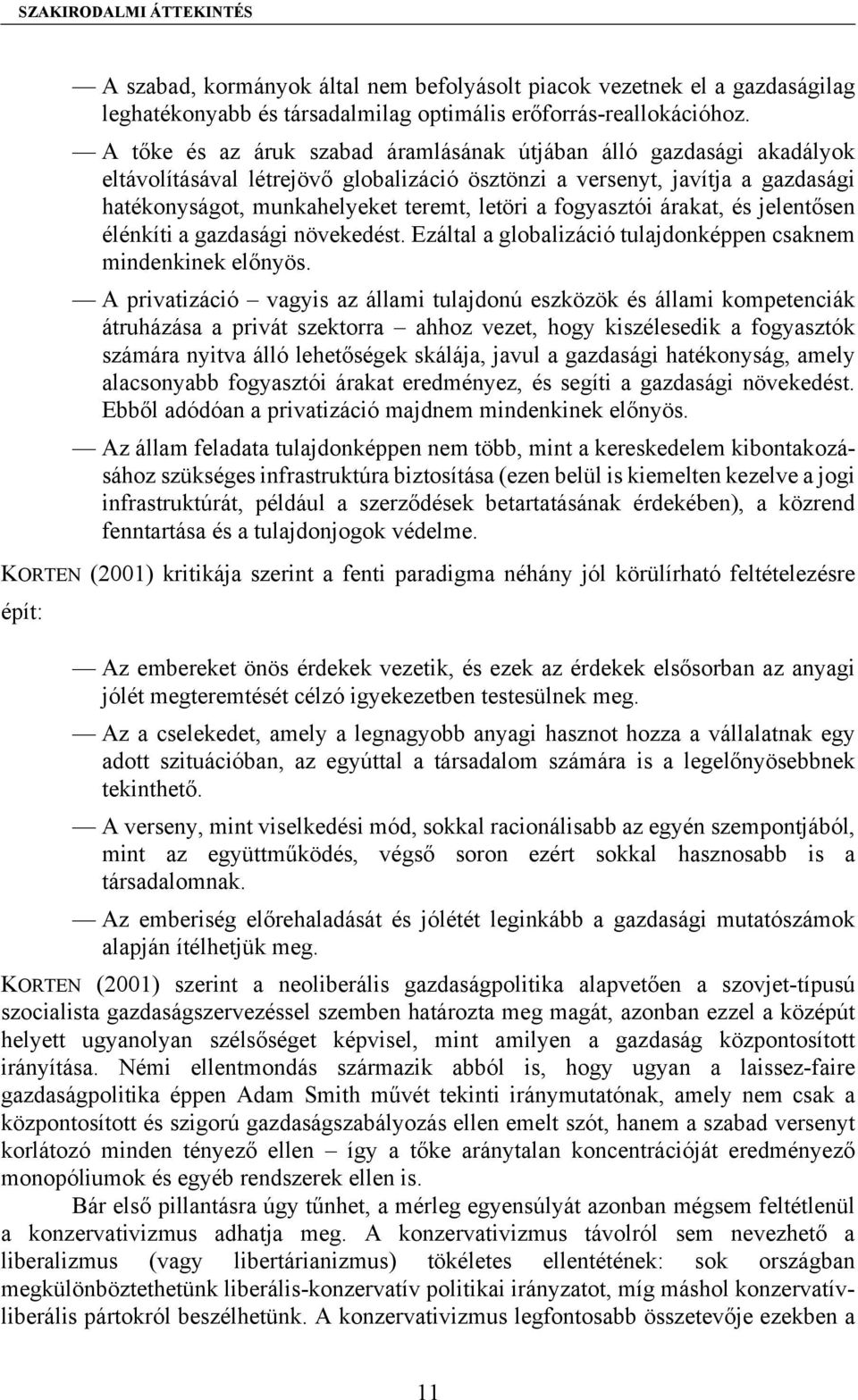 fogyasztói árakat, és jelentősen élénkíti a gazdasági növekedést. Ezáltal a globalizáció tulajdonképpen csaknem mindenkinek előnyös.