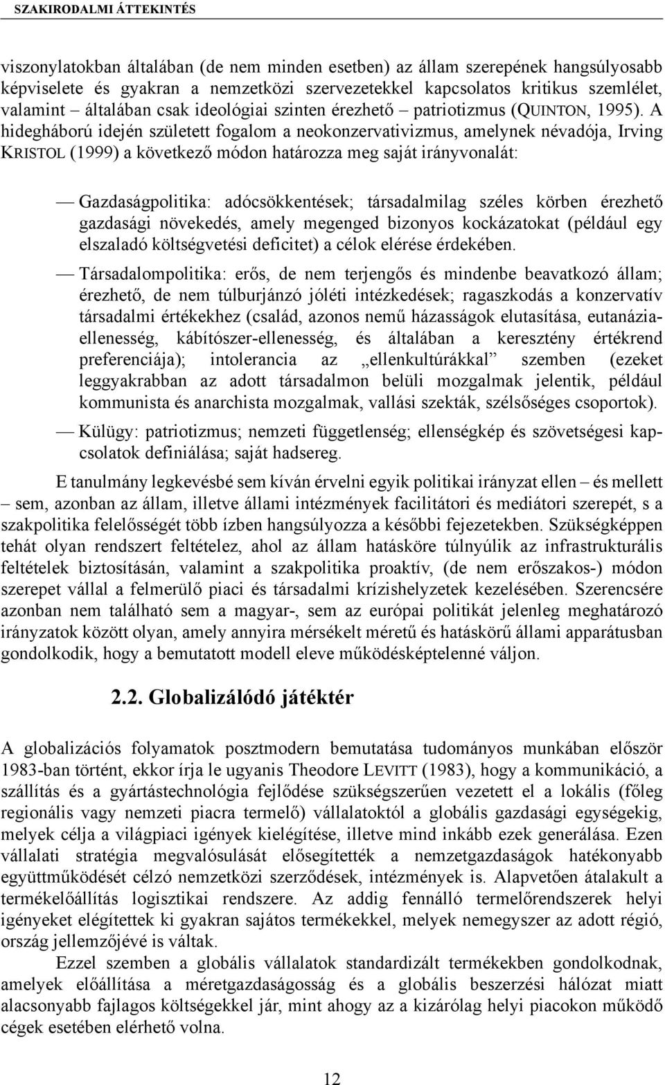 A hidegháború idején született fogalom a neokonzervativizmus, amelynek névadója, Irving KRISTOL (1999) a következő módon határozza meg saját irányvonalát: Gazdaságpolitika: adócsökkentések;