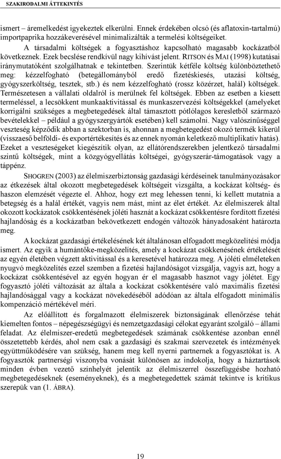 RITSON és MAI (1998) kutatásai iránymutatóként szolgálhatnak e tekintetben.