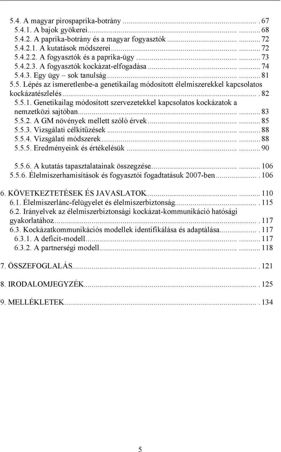 5.1. Genetikailag módosított szervezetekkel kapcsolatos kockázatok a nemzetközi sajtóban...... 83 5.5.2. A GM növények mellett szóló érvek...... 85 5.5.3. Vizsgálati célkitűzések...... 88 5.5.4.