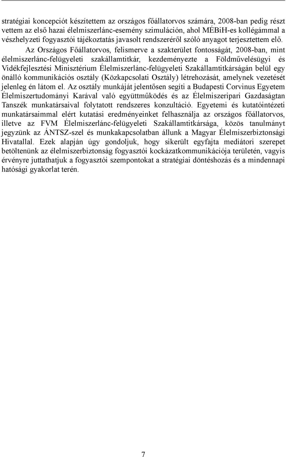 Az Országos Főállatorvos, felismerve a szakterület fontosságát, 2008-ban, mint élelmiszerlánc-felügyeleti szakállamtitkár, kezdeményezte a Földművelésügyi és Vidékfejlesztési Minisztérium