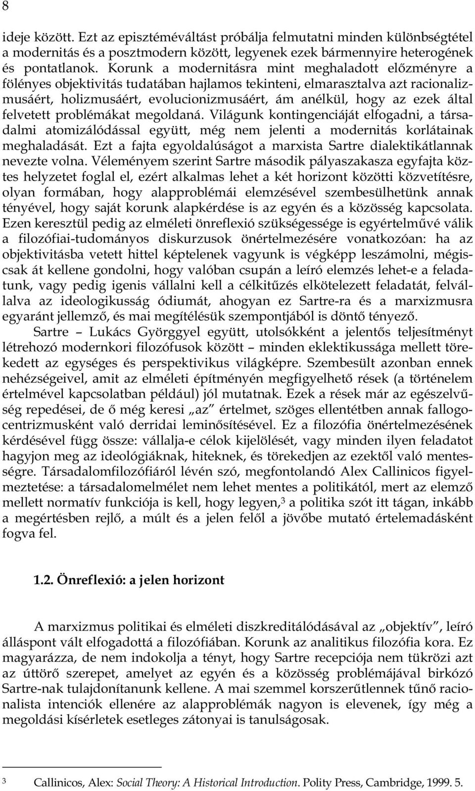 által felvetett problémákat megoldaná. Világunk kontingenciáját elfogadni, a társadalmi atomizálódással együtt, még nem jelenti a modernitás korlátainak meghaladását.