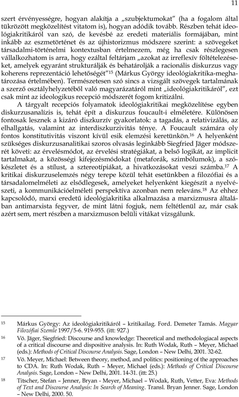 kontextusban értelmezem, még ha csak részlegesen vállalkozhatom is arra, hogy ezáltal feltárjam azokat az irreflexív föltételezéseket, amelyek egyaránt strukturálják és behatárolják a racionális