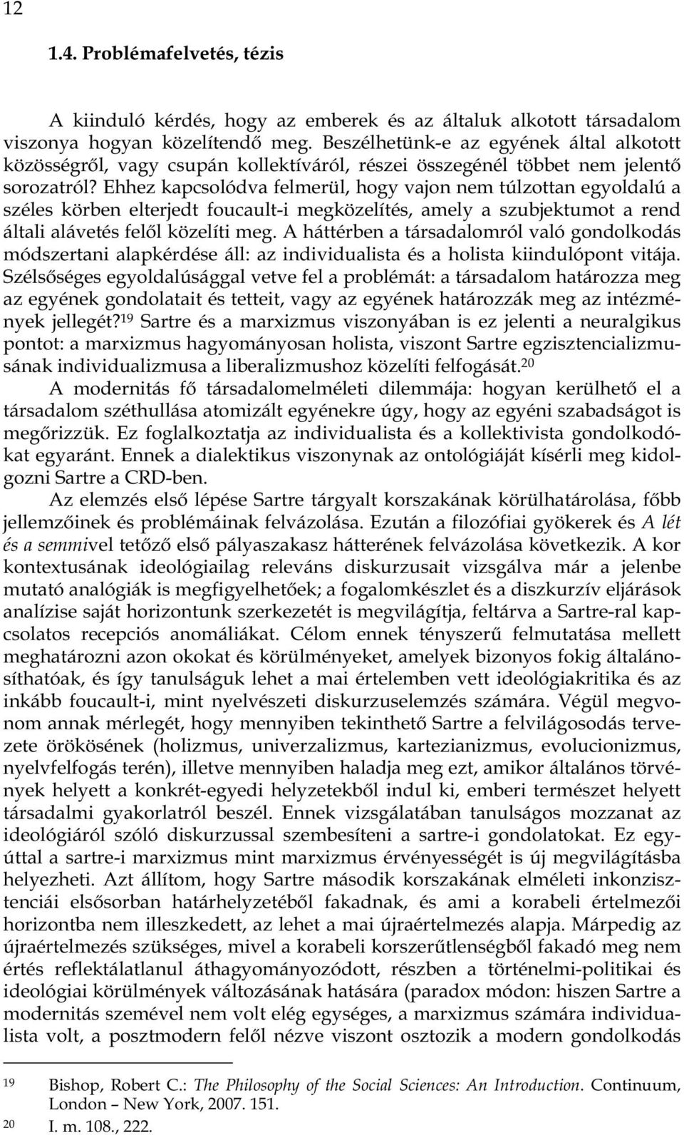 Ehhez kapcsolódva felmerül, hogy vajon nem túlzottan egyoldalú a széles körben elterjedt foucault-i megközelítés, amely a szubjektumot a rend általi alávetés fel l közelíti meg.