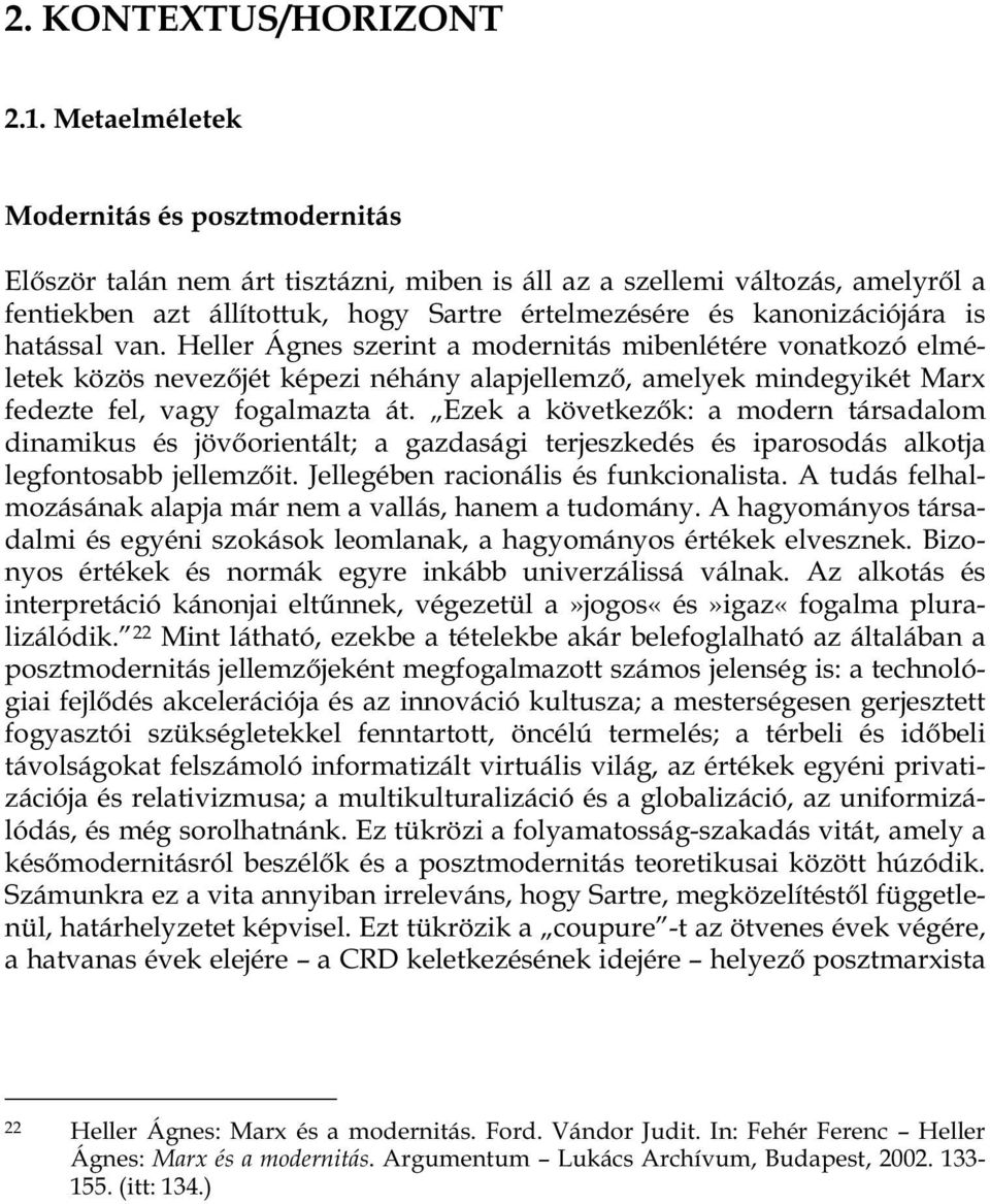 hatással van. Heller Ágnes szerint a modernitás mibenlétére vonatkozó elméletek közös nevez jét képezi néhány alapjellemz, amelyek mindegyikét Marx fedezte fel, vagy fogalmazta át.