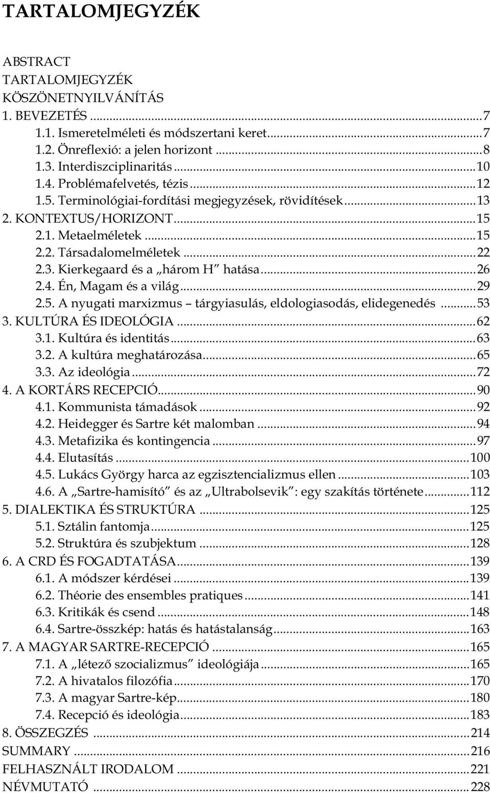 ..26 2.4. Én, Magam és a világ...29 2.5. A nyugati marxizmus tárgyiasulás, eldologiasodás, elidegenedés...53 3. KULTÚRA ÉS IDEOLÓGIA...62 3.1. Kultúra és identitás...63 3.2. A kultúra meghatározása.