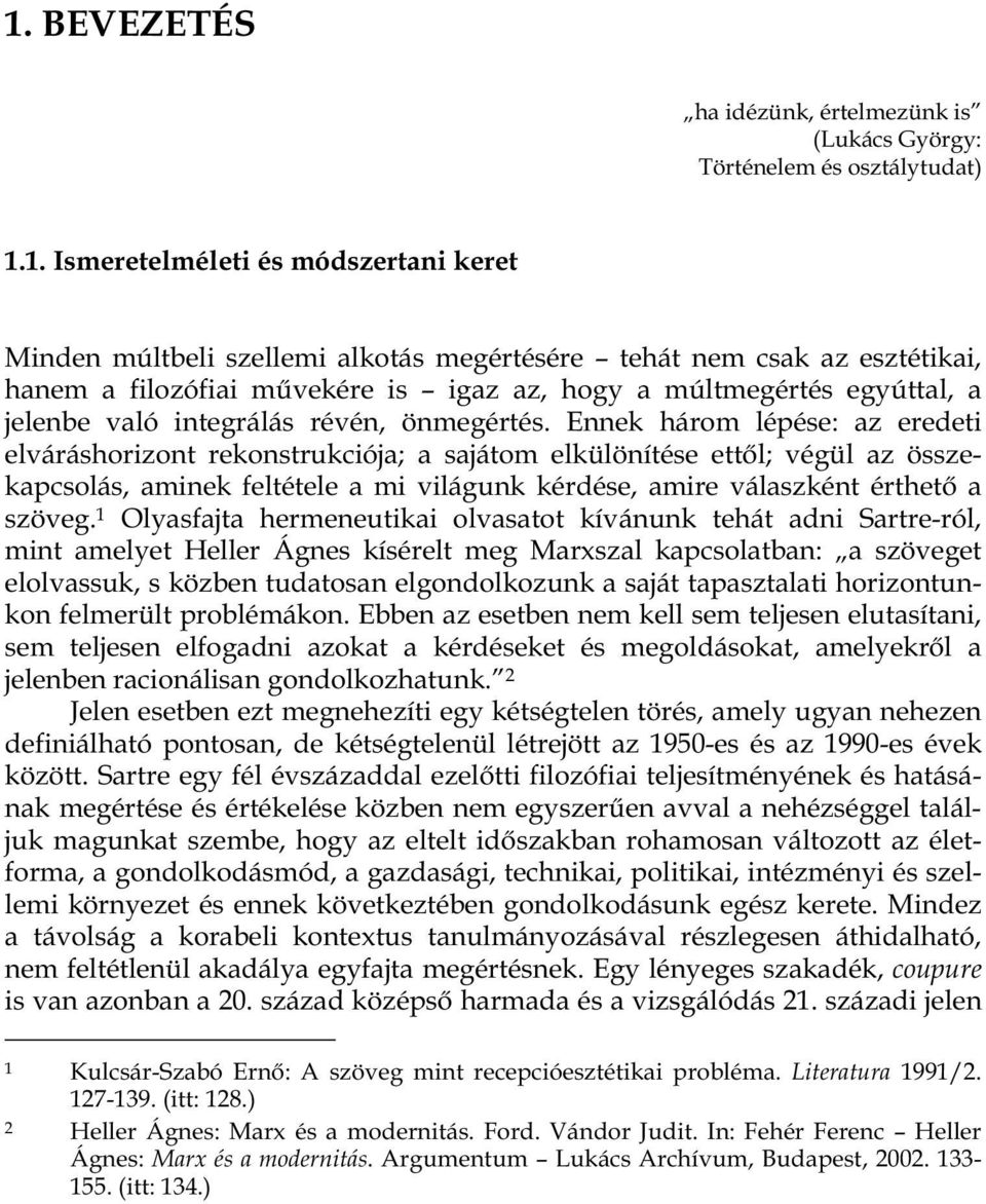 Ennek három lépése: az eredeti elváráshorizont rekonstrukciója; a sajátom elkülönítése ett l; végül az összekapcsolás, aminek feltétele a mi világunk kérdése, amire válaszként érthet a szöveg.