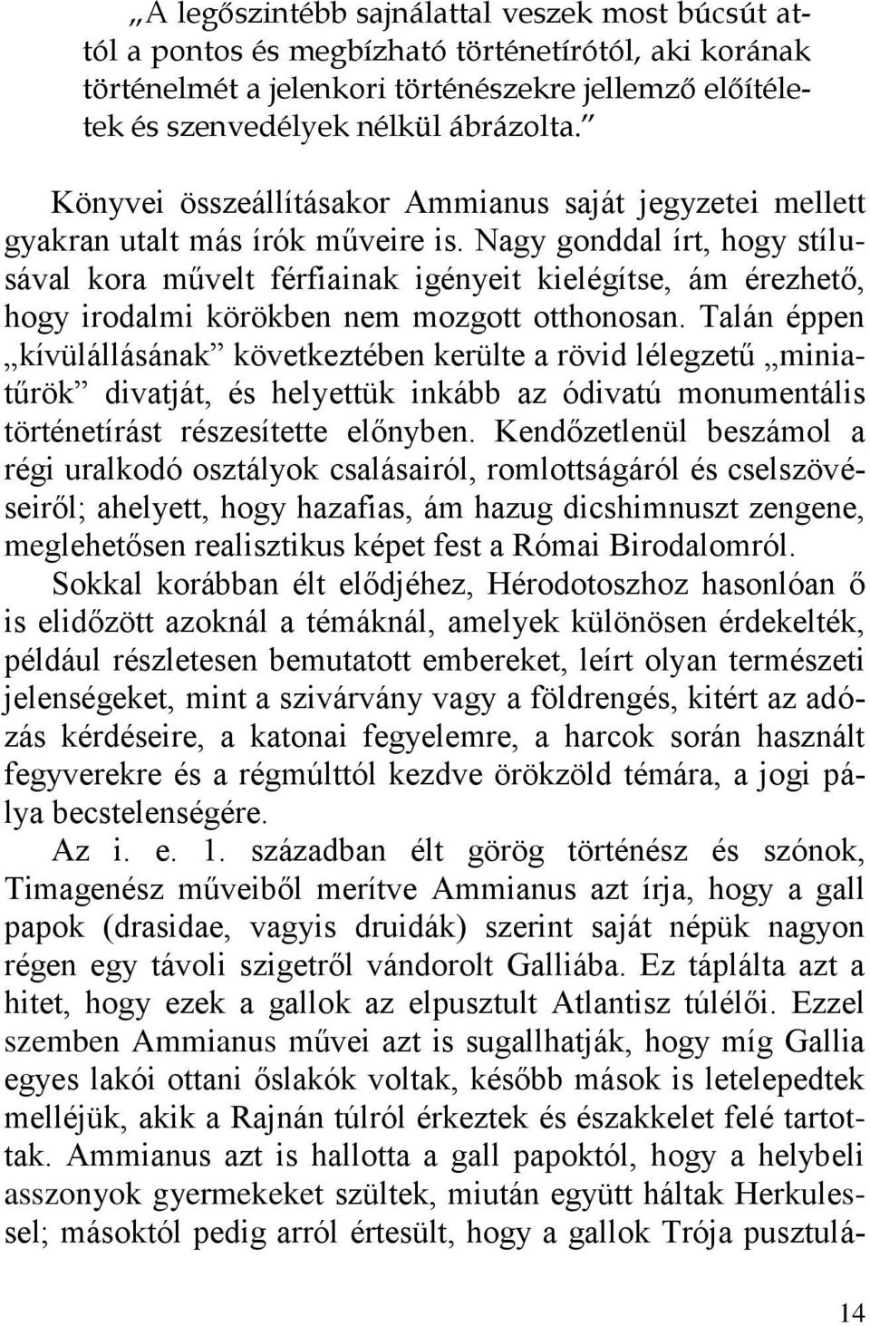 Nagy gonddal írt, hogy stílusával kora művelt férfiainak igényeit kielégítse, ám érezhető, hogy irodalmi körökben nem mozgott otthonosan.