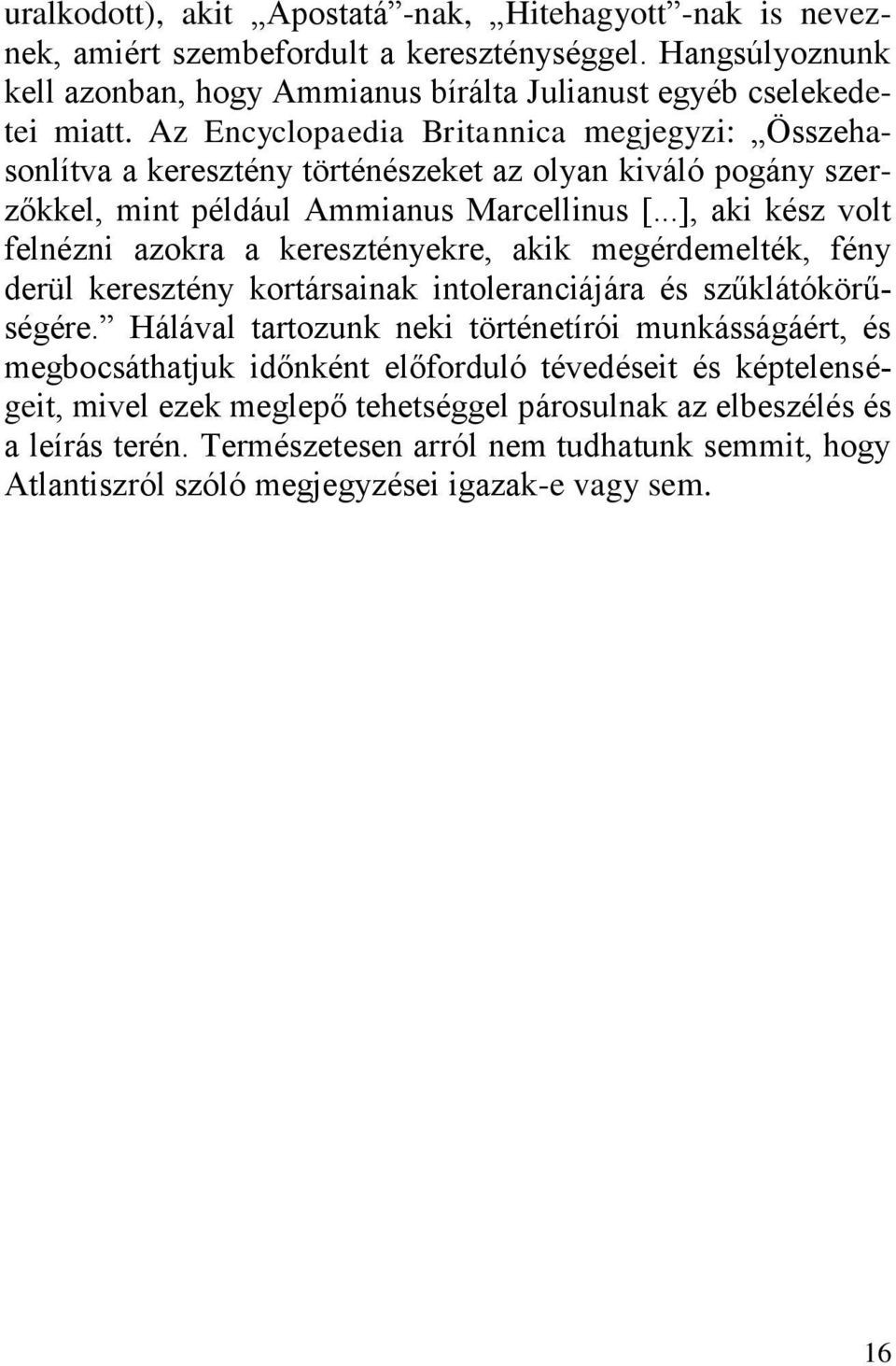 ..], aki kész volt felnézni azokra a keresztényekre, akik megérdemelték, fény derül keresztény kortársainak intoleranciájára és szűklátókörűségére.