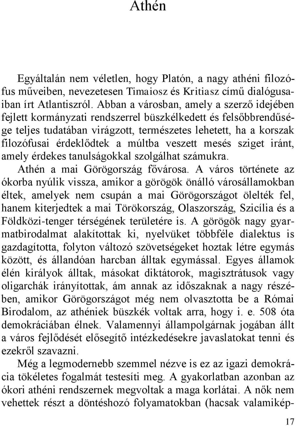 múltba veszett mesés sziget iránt, amely érdekes tanulságokkal szolgálhat számukra. Athén a mai Görögország fővárosa.