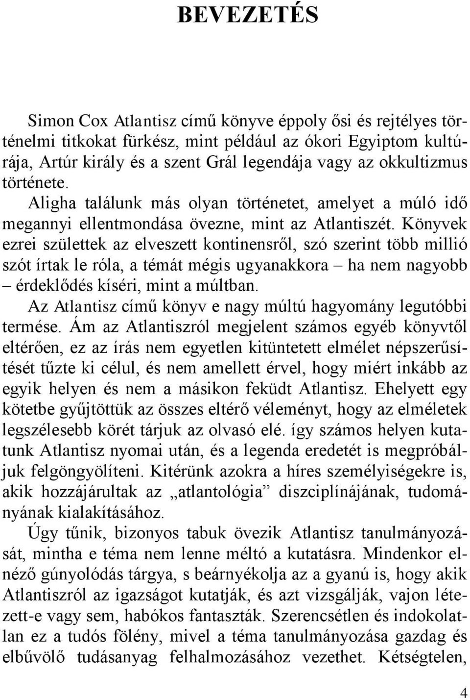 Könyvek ezrei születtek az elveszett kontinensről, szó szerint több millió szót írtak le róla, a témát mégis ugyanakkora ha nem nagyobb érdeklődés kíséri, mint a múltban.