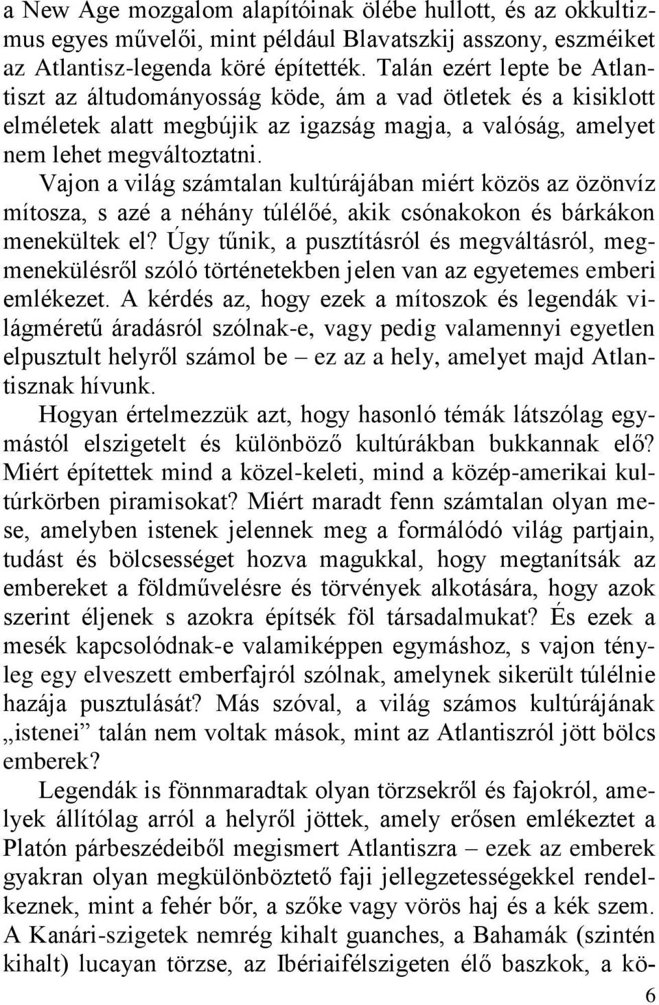 Vajon a világ számtalan kultúrájában miért közös az özönvíz mítosza, s azé a néhány túlélőé, akik csónakokon és bárkákon menekültek el?