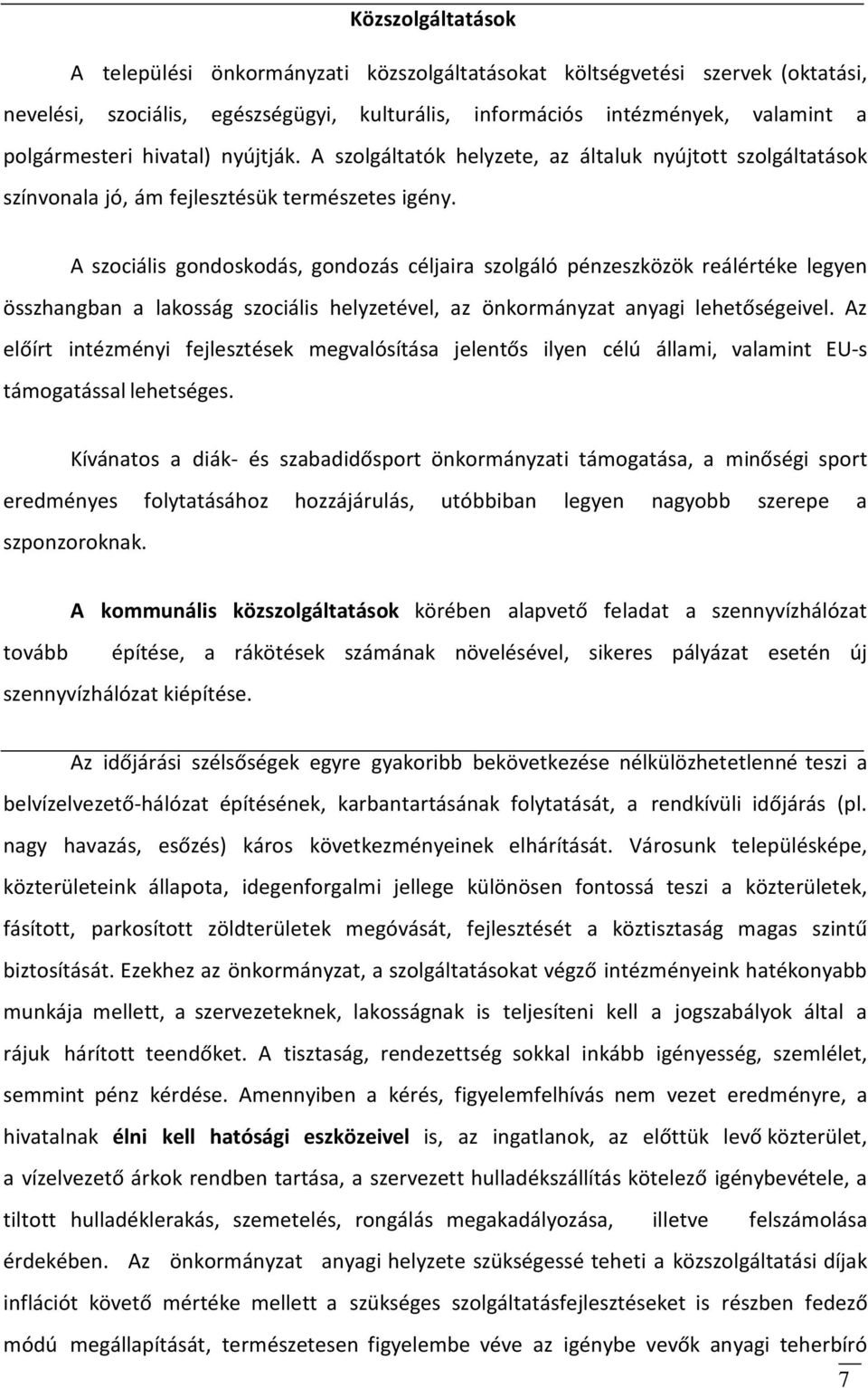 A szociális gondoskodás, gondozás céljaira szolgáló pénzeszközök reálértéke legyen összhangban a lakosság szociális helyzetével, az önkormányzat anyagi lehetőségeivel.