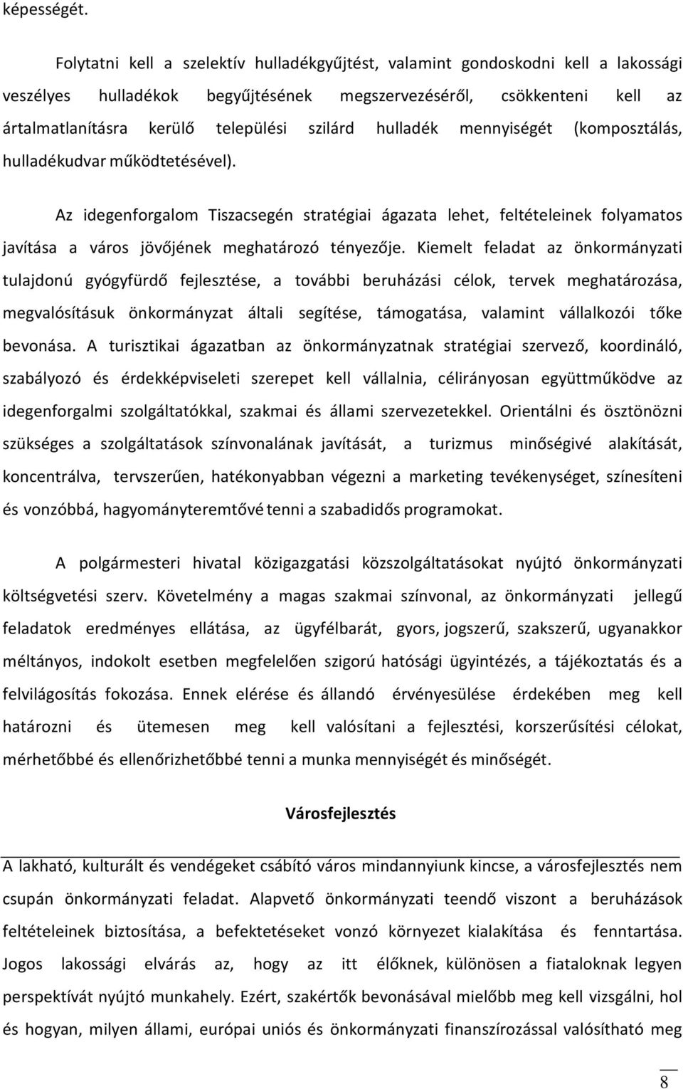 hulladék mennyiségét (komposztálás, hulladékudvar működtetésével). Az idegenforgalom Tiszacsegén stratégiai ágazata lehet, feltételeinek folyamatos javítása a város jövőjének meghatározó tényezője.