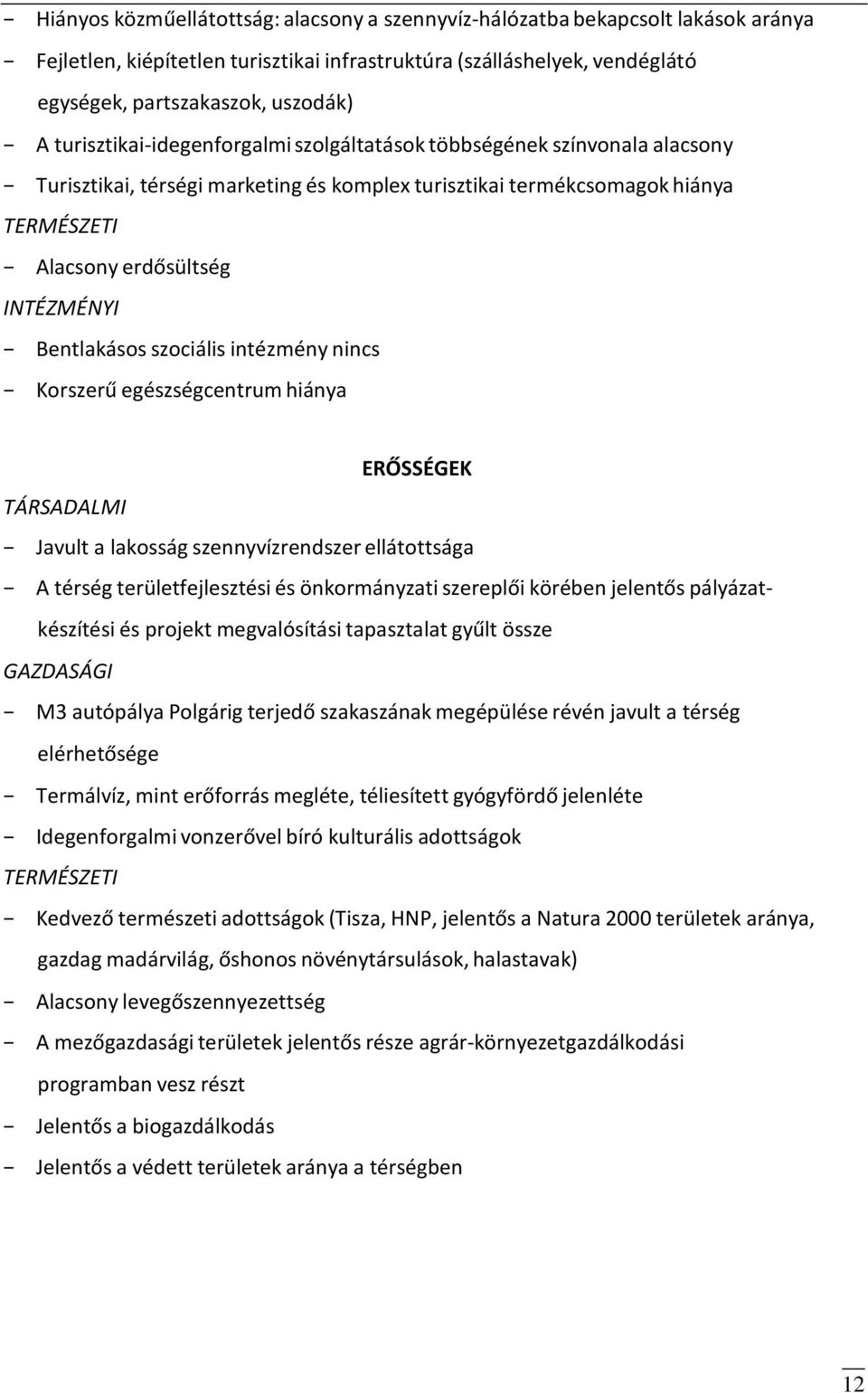 Bentlakásos szociális intézmény nincs Korszerű egészségcentrum hiánya ERŐSSÉGEK TÁRSADALMI Javult a lakosság szennyvízrendszer ellátottsága A térség területfejlesztési és önkormányzati szereplői