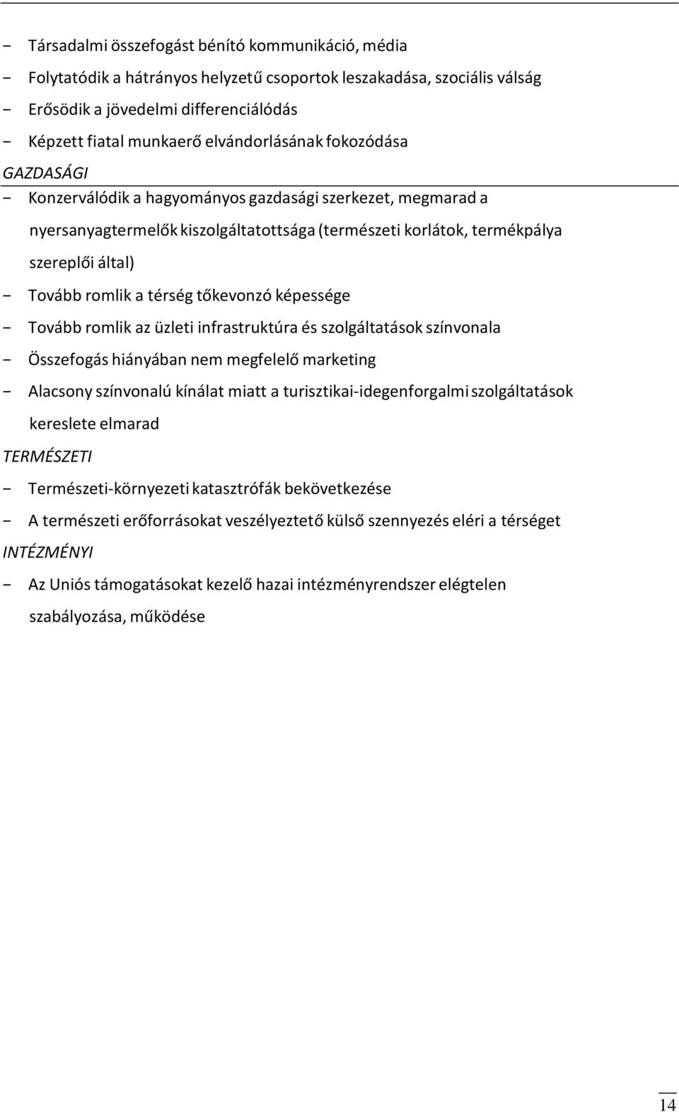 romlik a térség tőkevonzó képessége Tovább romlik az üzleti infrastruktúra és szolgáltatások színvonala Összefogás hiányában nem megfelelő marketing Alacsony színvonalú kínálat miatt a