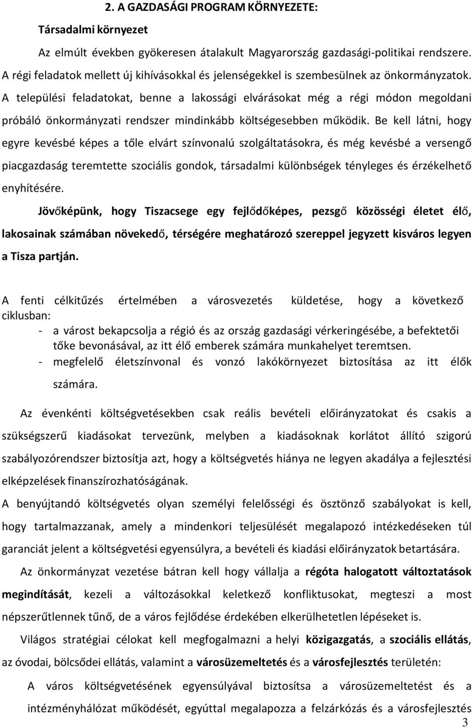 A települési feladatokat, benne a lakossági elvárásokat még a régi módon megoldani próbáló önkormányzati rendszer mindinkább költségesebben működik.