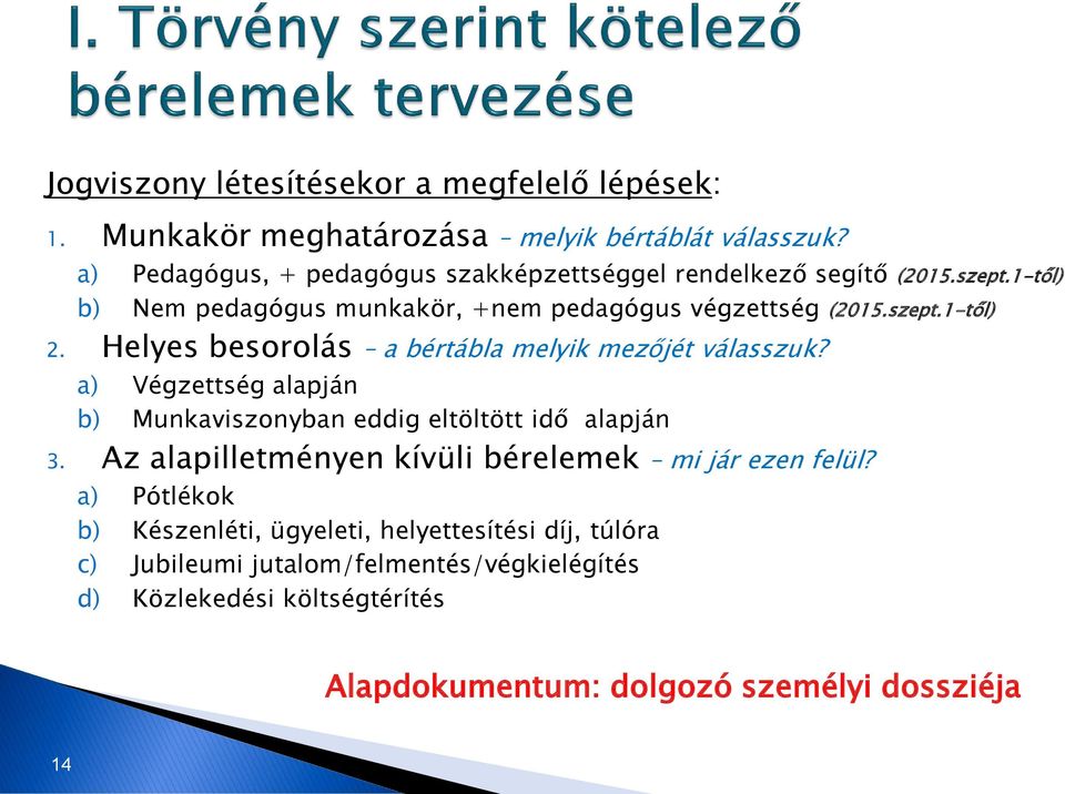 Helyes besorolás a bértábla melyik mezőjét válasszuk? a) Végzettség alapján b) Munkaviszonyban eddig eltöltött idő alapján 3.