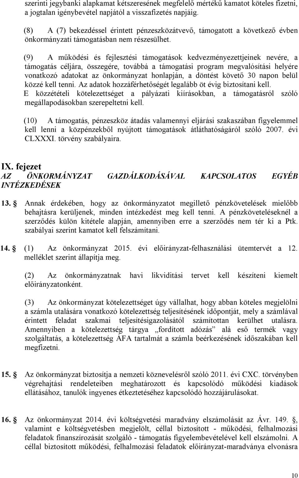 (9) A működési és fejlesztési támogatások kedvezményezettjeinek nevére, a támogatás céljára, összegére, továbbá a támogatási program megvalósítási helyére vonatkozó adatokat az önkormányzat